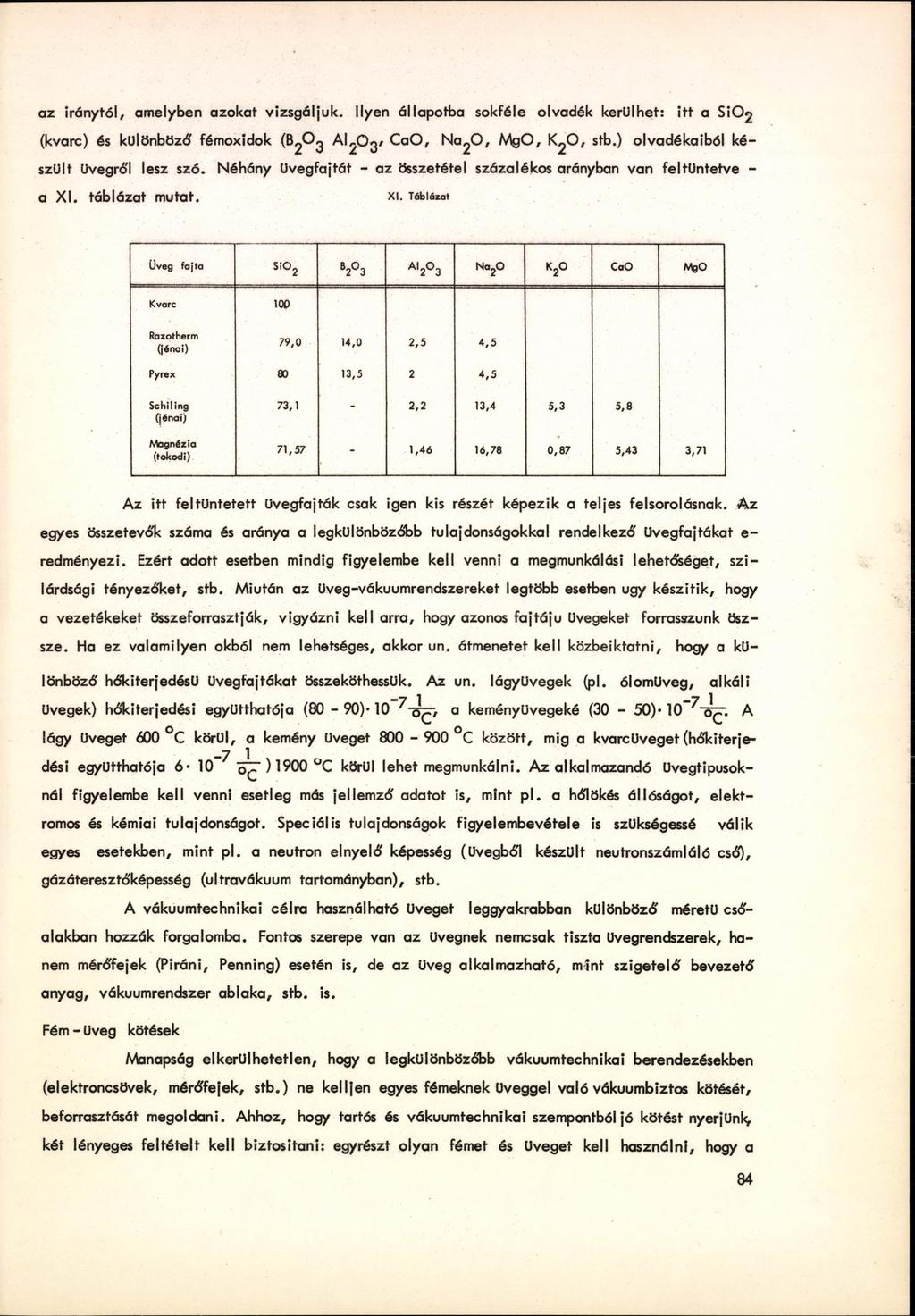 az iránytól, amelyben azokat vizsgáljuk. Ilyen állapotba sokféle olvadék kerülhet: itt a SÍO2 (kvarc) és különbőzé' fémoxidok (t^o g A ^ O g / CaO, N o jo, M go, I ^ O, stb.