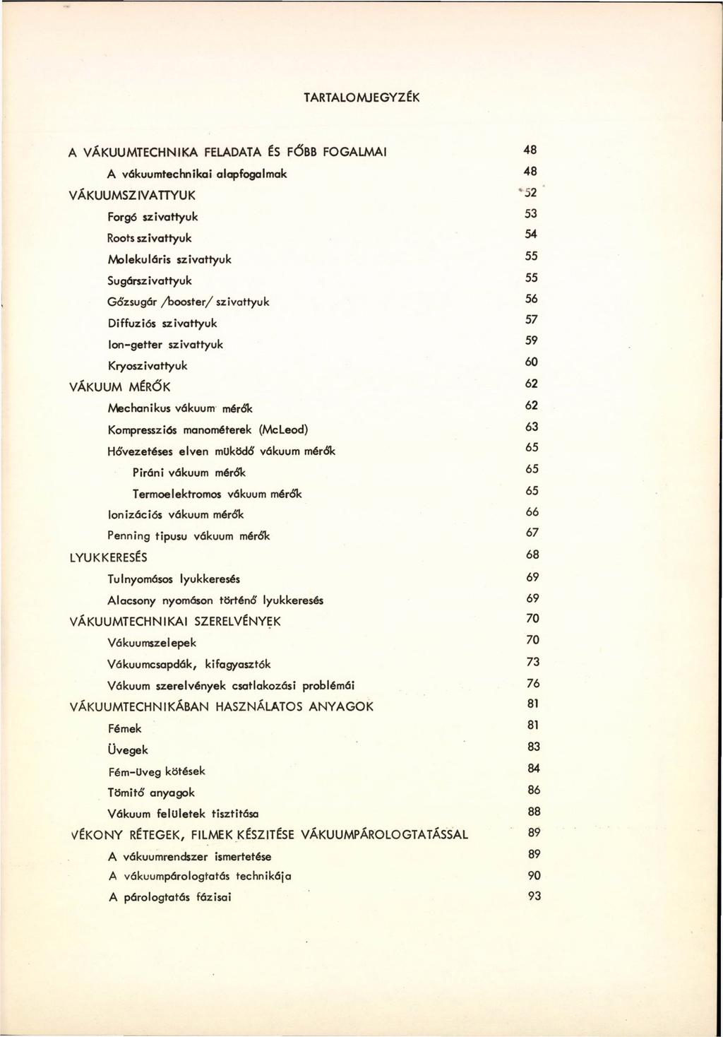 TARTALOMJEGYZÉK A VÁKUUMTECHNIKA FELADATA ÉS FŐBB FOGALMAI 48 A vákuumtechnikai alapfogalmak 48 VÁKUUMSZIVATTYÚK 52 Forgó szivattyúk 53 Roots szivattyúk 54 Molekuláris szivattyúk 55 Sugárszivattyuk