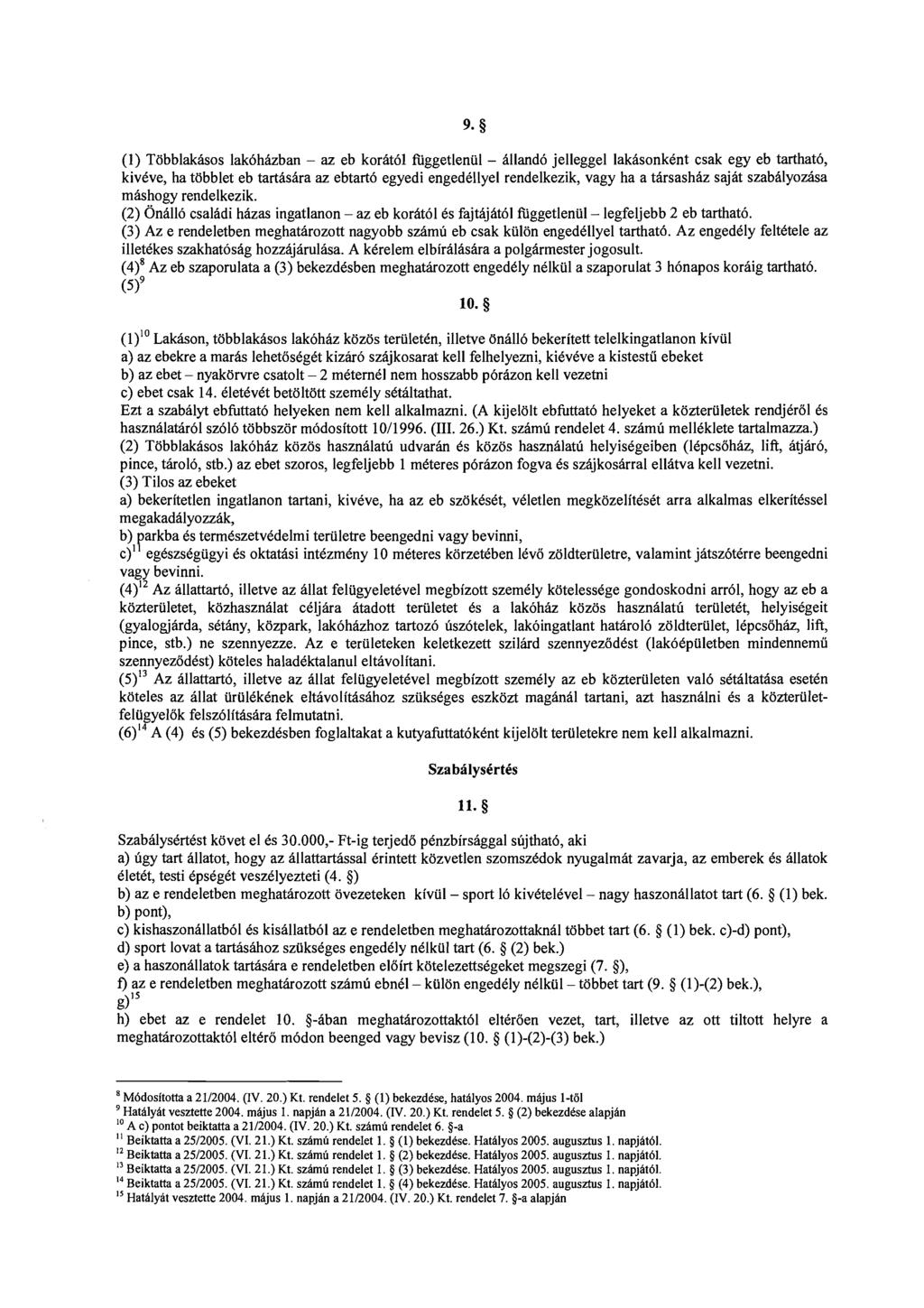 (1) Tobblakfisos lak6hhzban - az eb korht61 fiiggetlenul - alland6 jelleggel lakhsonkent csak egy eb tarthat6, kivcve, ha tobblet eb tarthshra az ebtart6 egyedi engedellyel rendelkezik, vagy ha a