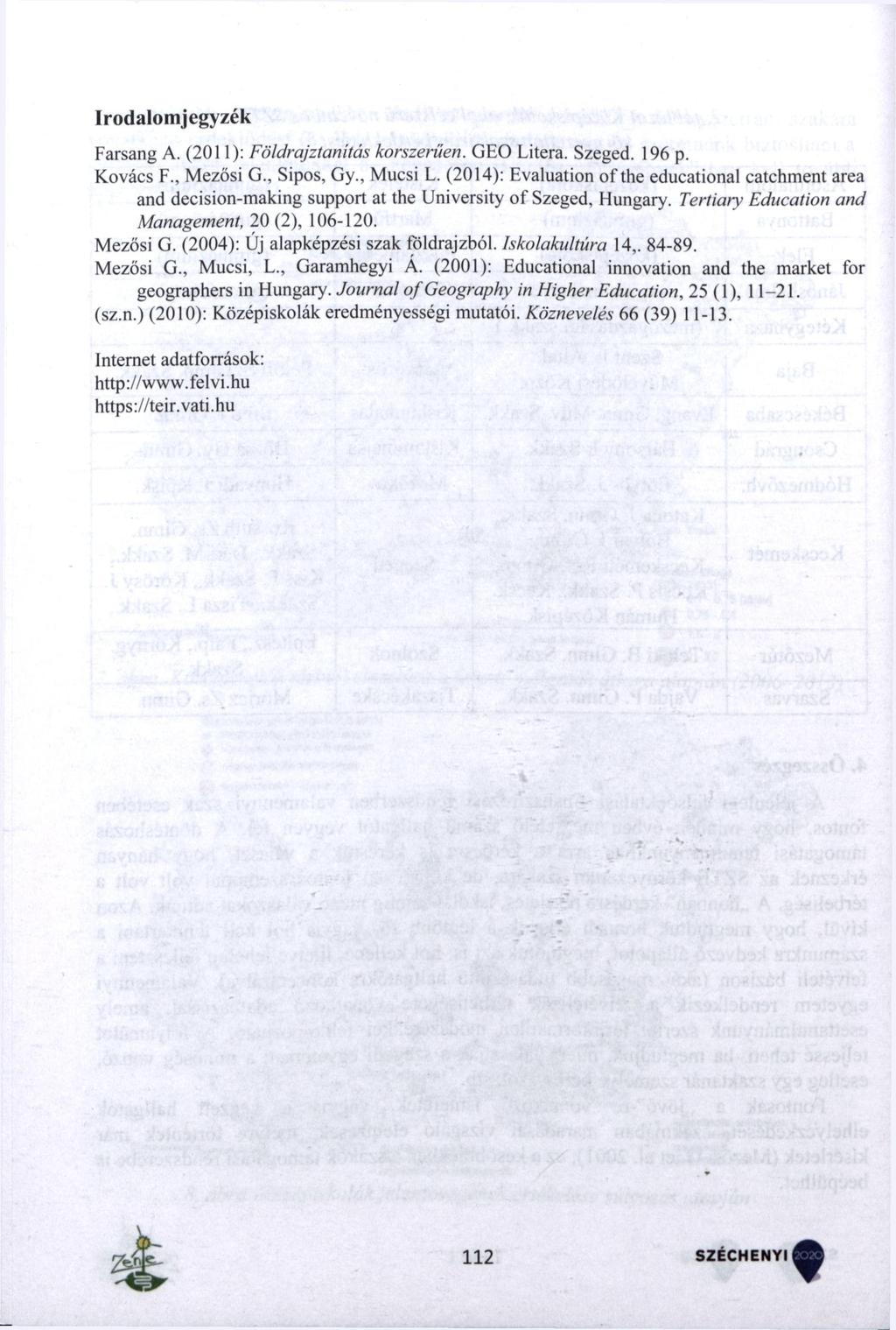 Irodalomjegyzék Farsang A. (2011): Földrajztanítás korszerűen. GEO Litera. Szeged. 196 p. Kovács F., Mezősi G., Sipos, Gy., Mucsi L.
