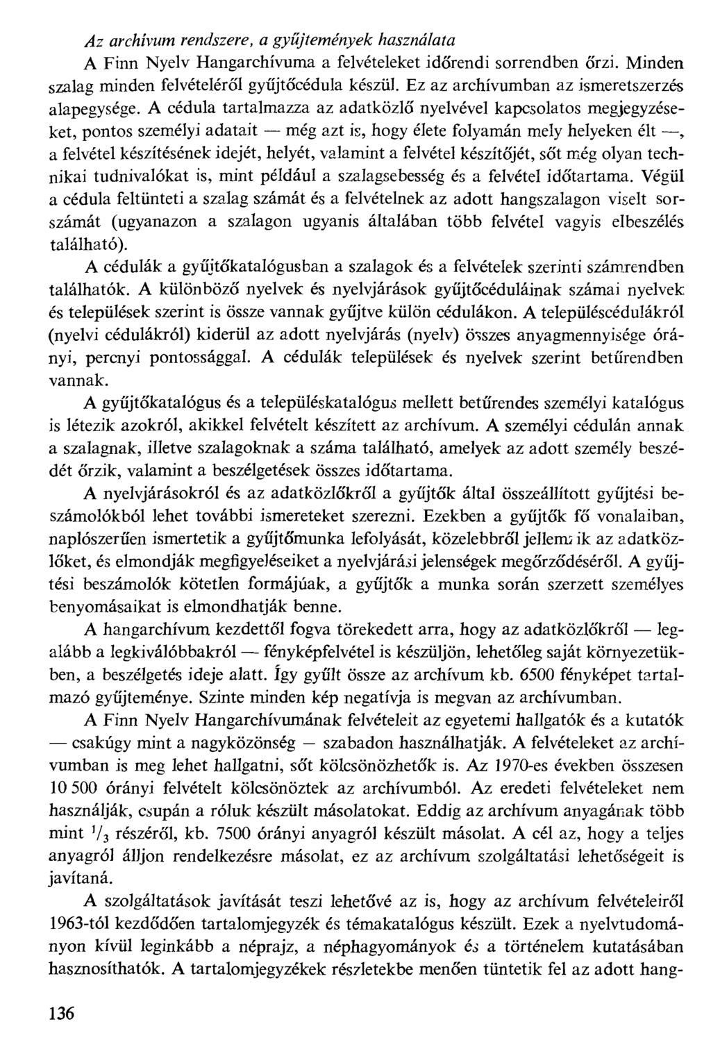 A Finn Nyelv Hangarchívuma a felvételeket időrendi sorrendben őrzi. Minden szalag minden felvételéről gyűjtőcédula készül. Ez az archívumban az ismeretszerzés alapegysége.