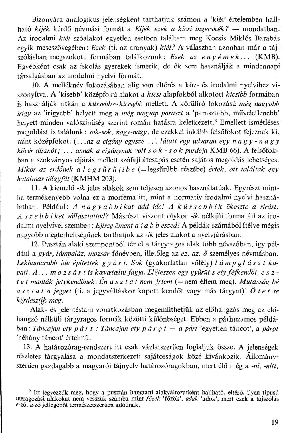 Bizonyára analogikus jelenségként tarthatjuk számon a 'kiéi' értelemben hallható A;//eA: kérdő névmási formát a Xf/eA: ezea; a Az'c«mgeejAréA:? mondatban.