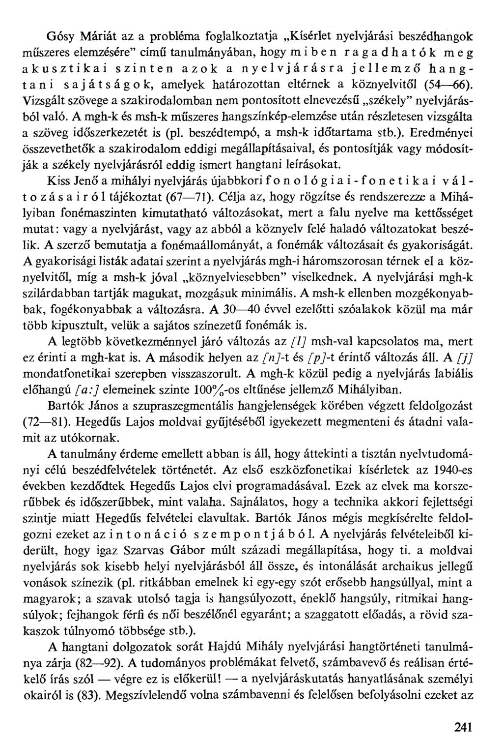Gósy Máriát az a probléma foglalkoztatja Kísérlet nyelvjárási beszédhangok műszeres elemzésére" című tanulmányában, hogy miben ragadhatok meg akusztikai szinten azok a nyelvjárásra jellemző hangtani
