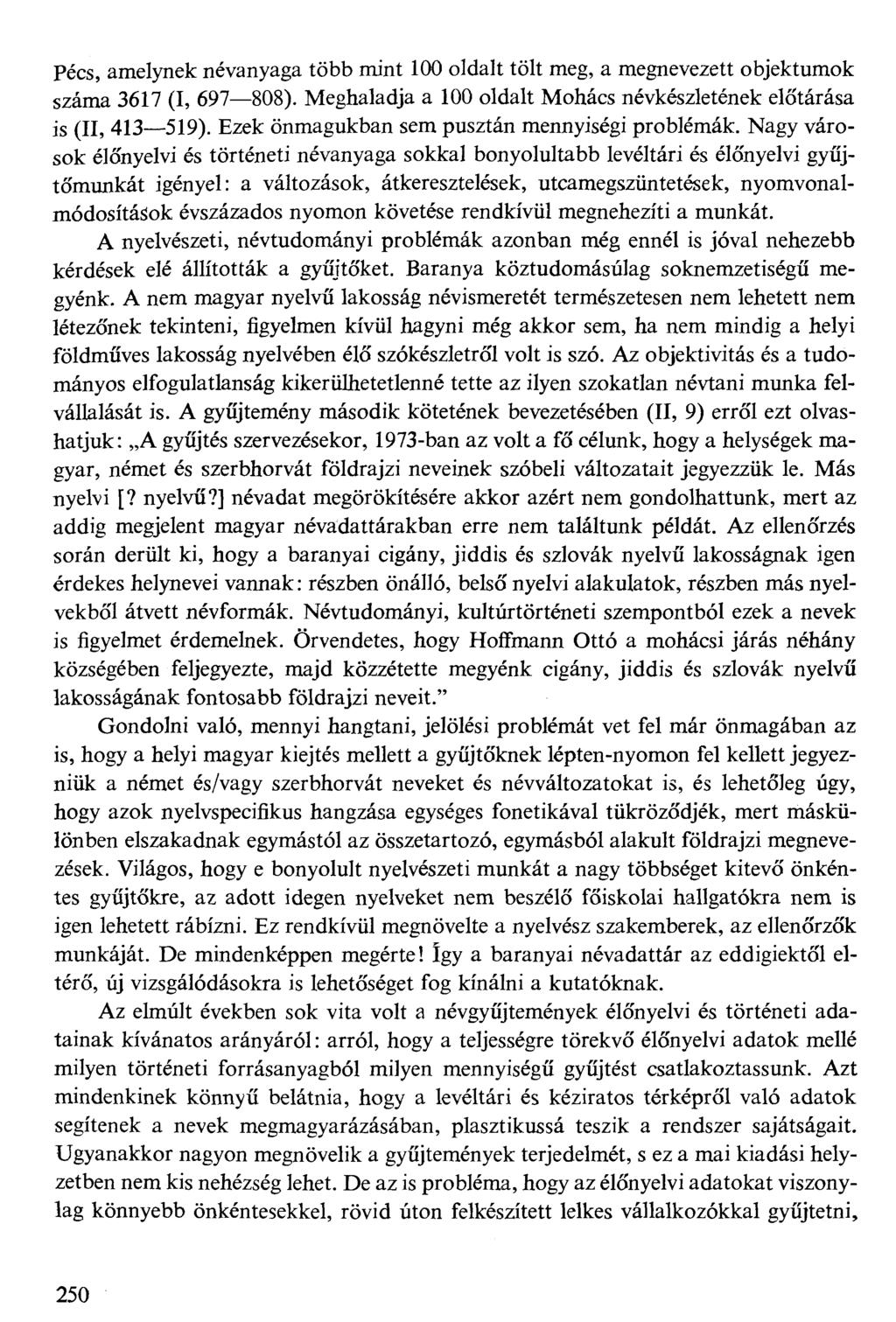 Pécs, amelynek névanyaga több mint 100 oldalt tölt meg, a megnevezett objektumok száma 3617 (I, 697808). Meghaladja a 100 oldalt Mohács névkészletének elotárása is (II, 413519).