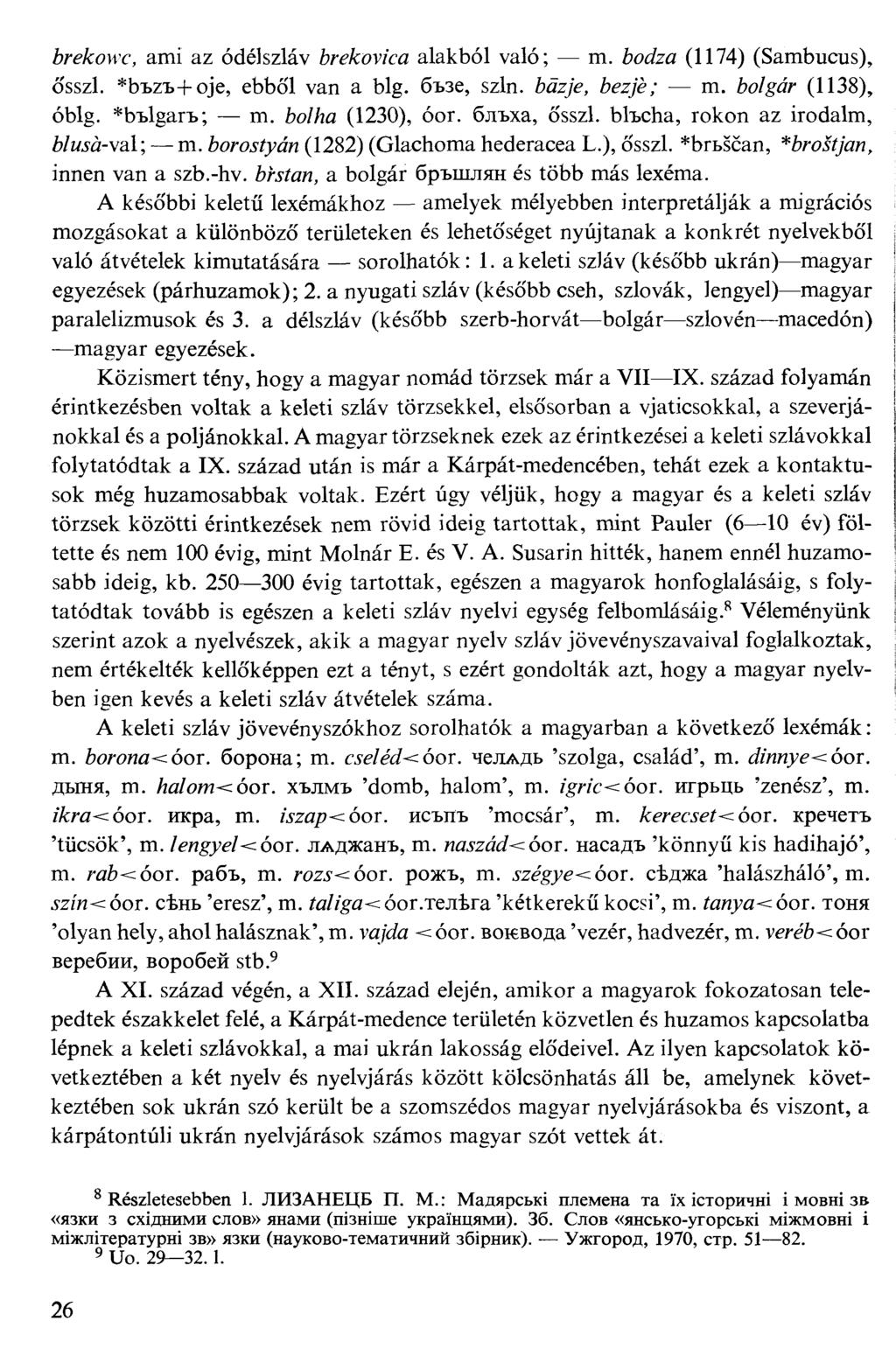 6rf&0M'c, ami az ódélszláv &f&owca alakból való; m. ZWza (1174) (Sambucus), Ősszl. *btzt+oje, ebből van a blg. őtse, szín. 6őz/e, 6ez/e/ m. 60/gár (1138), óblg. *btlgart; m. WAa (1230), óor.