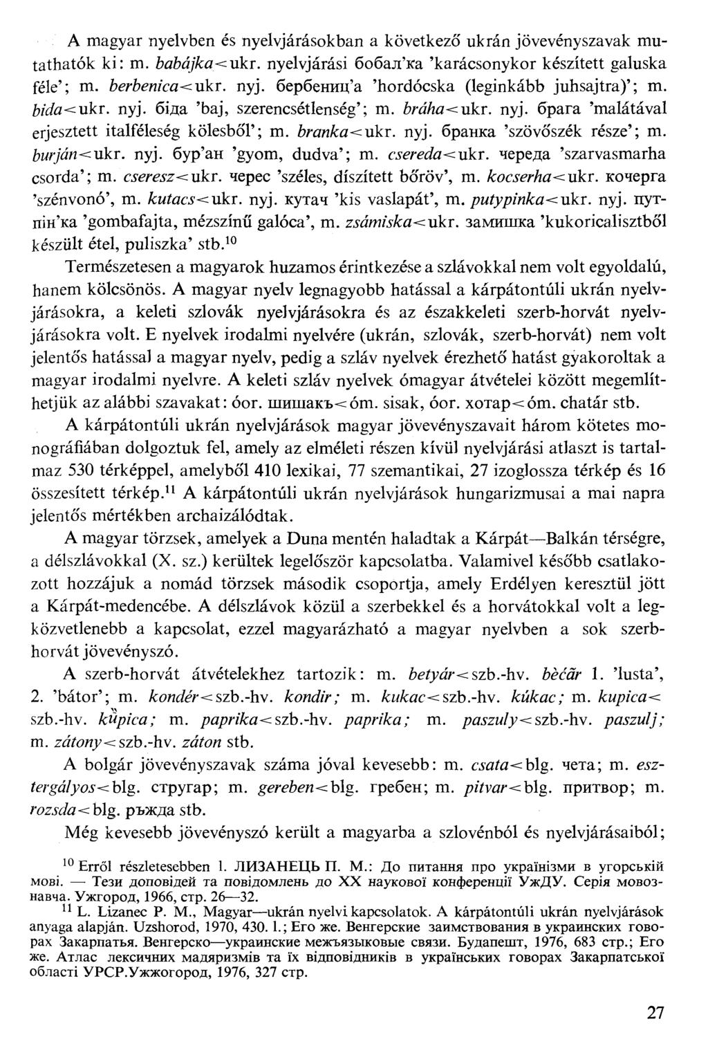 A magyar nyelvben és nyelvjárásokban a következő ukrán jövevényszavak mu tathatók ki: m. W%í/&#<:ukr. nyelvjárási őoőaji'xa 'karácsonykor készített galuska fele'; m. W6emca<ukr. nyj.