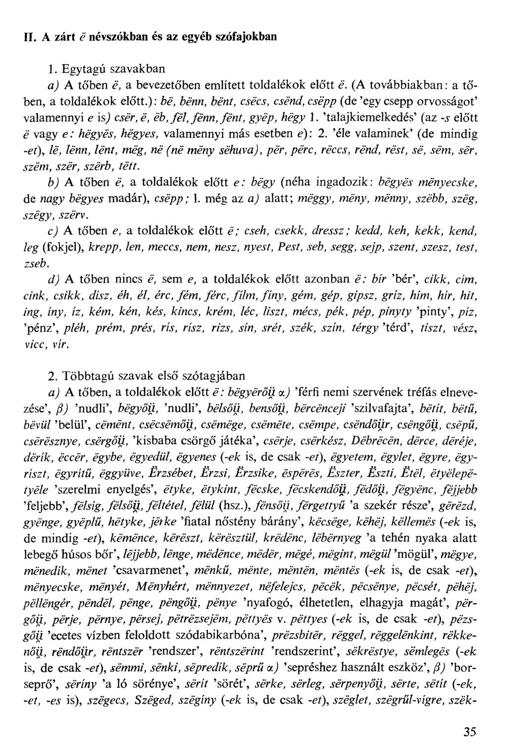 II. A zárt é névszókban és az egyéb szófajokban 1. Egytagú szavakban &/) A tőben é, a bevezetőben említett toldalékok előtt é. (A továbbiakban: a tőben, a toldalékok előtt.
