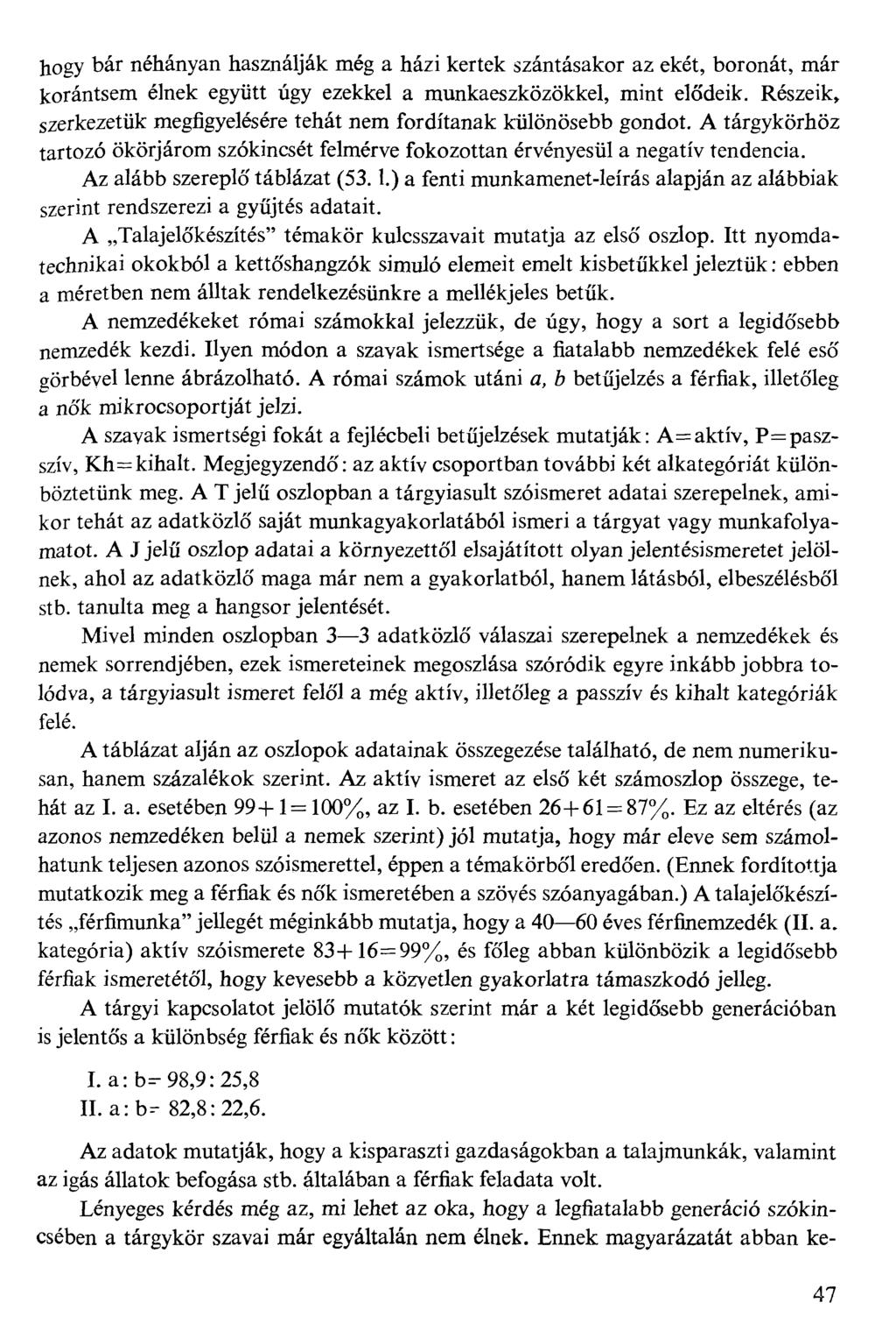 hogy bár néhányan használják még a házi kertek szántásakor az ekét, boronát, már korántsem élnek együtt úgy ezekkel a munkaeszközökkel, mint elődeik.