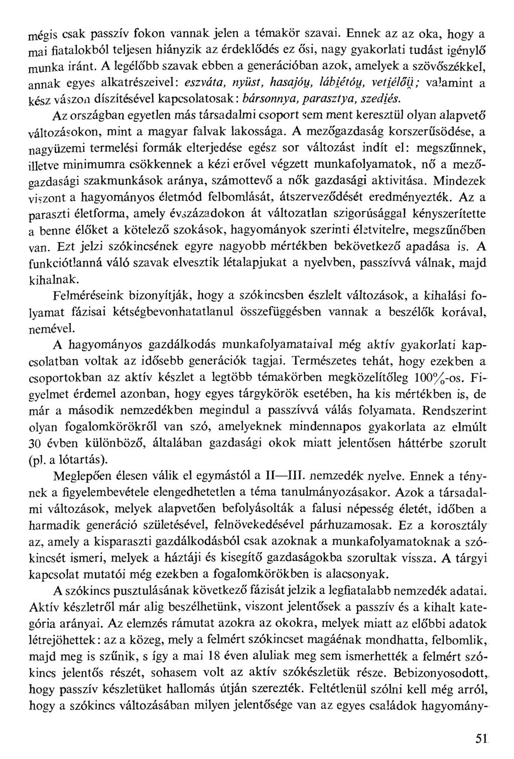 mégis csak passzív fokon vannak jelen a témakör szavai. Ennek az az oka, hogy a mai fiatalokból teljesen hiányzik az érdeklődés ez ősi, nagy gyakorlati tudást igénylő munka iránt.