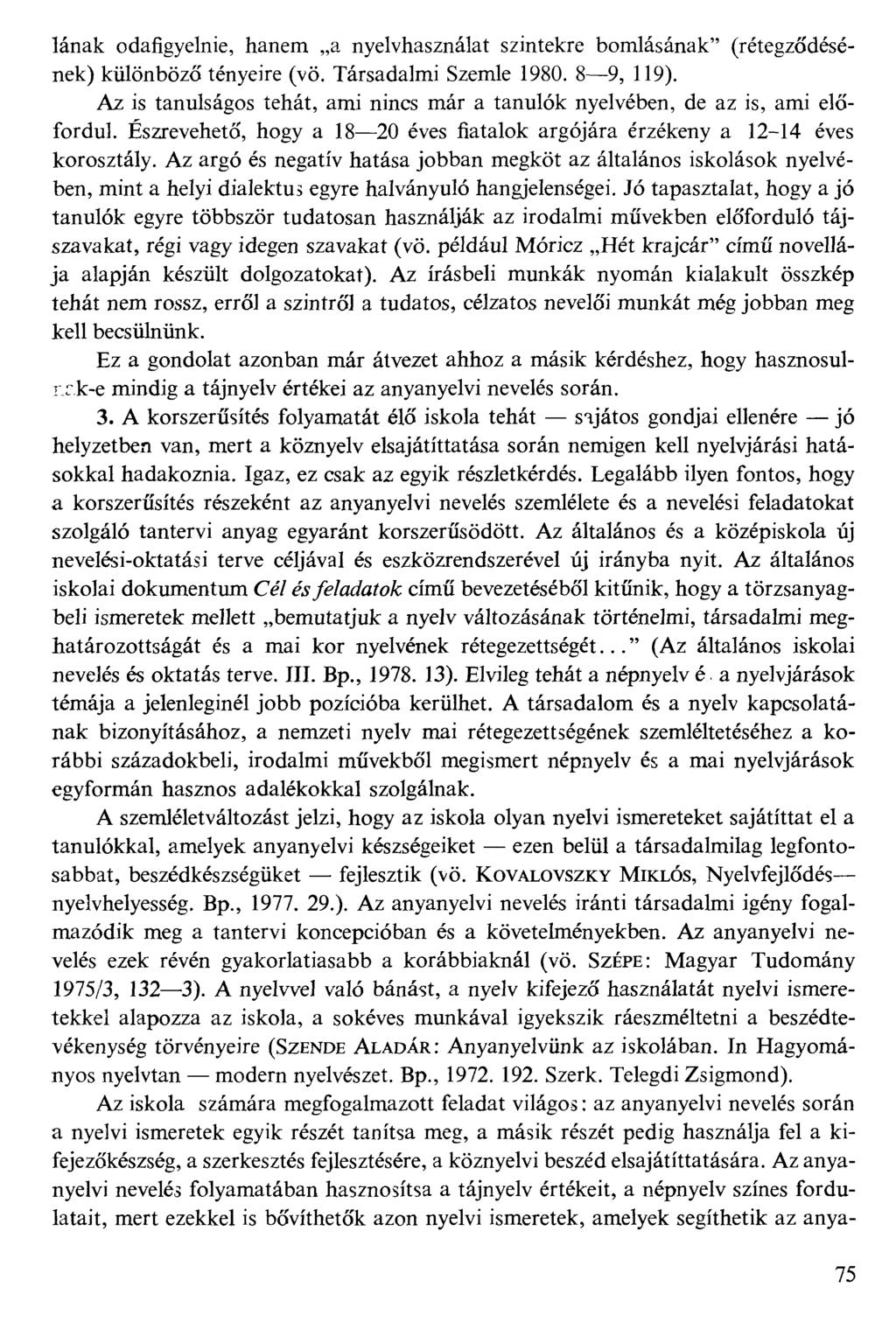 Iának odafigyelnie, hanem a nyelvhasználat szintekre bomlásának" (rétegződésének) különböző tényeire (vö. Társadalmi Szemle 1980. 89, 119).