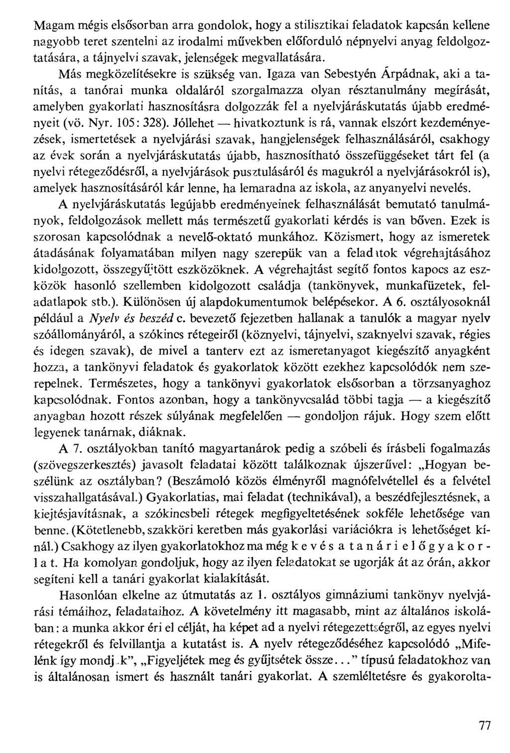 Magam mégis elsősorban arra gondolok, hogy a stilisztikai feladatok kapcsán kellene nagyobb teret szentelni az irodalmi művekben előforduló népnyelvi anyag feldolgoztatására, a tájnyelvi szavak,