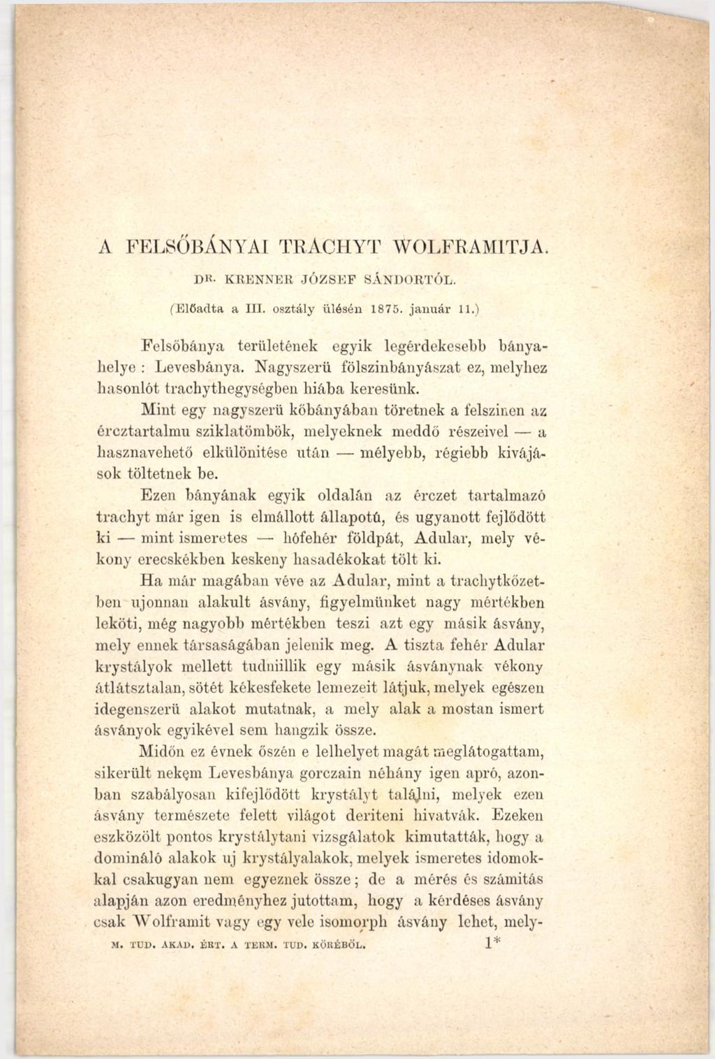 Л FELSŐBÁNYÁI TRÁCHYT WOLFRAMITJA. J)H- KRENNER JÓ Z SE F SÁNDORTÓL. ("Előadta a III. osztály ülésén 1875. jan u ár 11.) Felsőbánya területének egyik legérdekesebb bányahelye : Levesbánya.