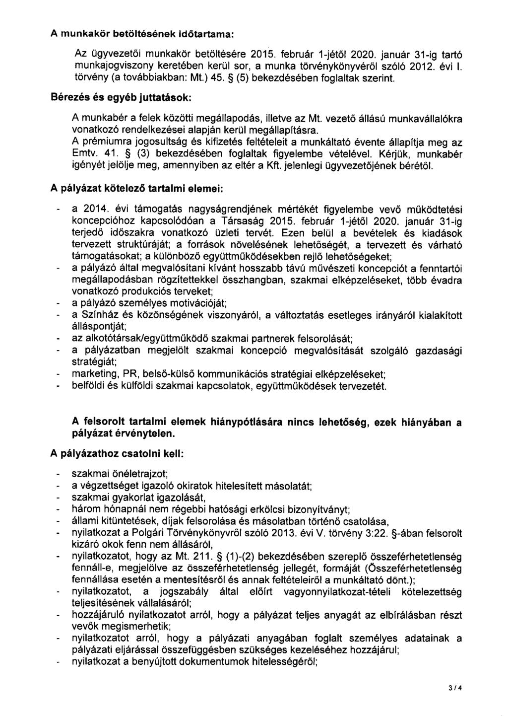 A munkakör betöltésének időtartama: Az ügyvezetői munkakör betöltésére 2015. február 1-jétől 2020. január 31-ig tartó munkajogviszony keretében kerül sor, a munka törvénykönyvéről szóló 2012. évi l.