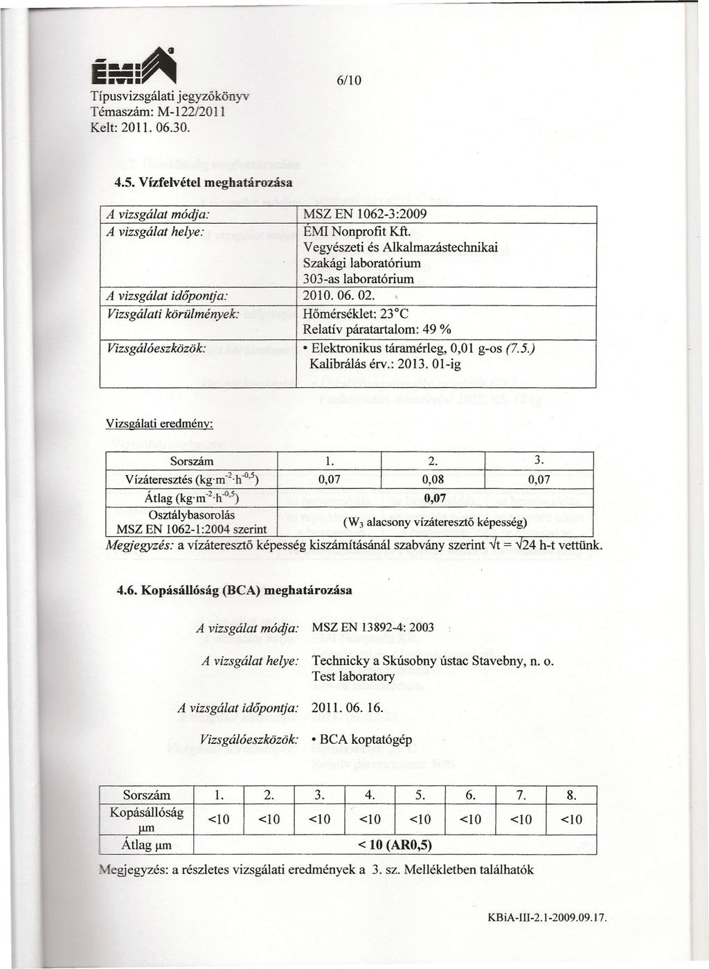 É:'':5~ Típusvizsgálati jegyzőkönyv Témaszám: M-122/2011 Kelt: 2011. 06.30. 6110 4.5. Vízfelvétel meghatározása A vizsgálat módja: A vizsgálat helye: A vizsgálat időpontja: Vizsgálati körülmények: Vizsgálóeszközök: Sorszám 1.