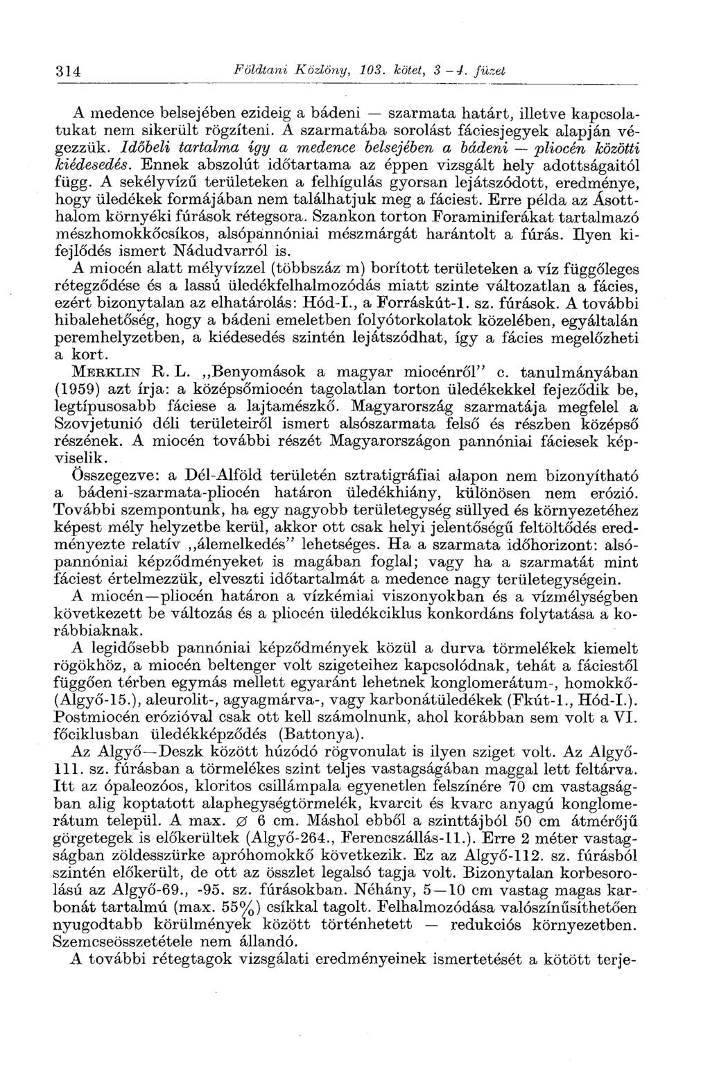 314 Földtani Közlöny, 103. kötet, 3-4. füzet A medence belsejében ezideig a bádeni szarmata határt, illetve kapcsolatukat nem sikerült rögzíteni. A szarmatába sorolást fáciesjegyek alapján végezzük.