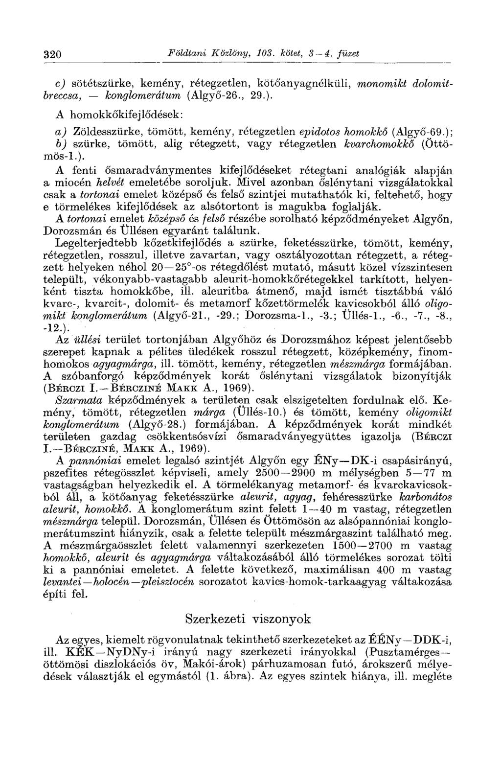 320 Földtani Közlöny, 103. kötet, 3 4. füzet c) sötétszürke, kemény, rétegzetlen, kötó'anyagnélküli, monomikt dolomitbreccsa, konglomerátum (Algyő-26., 29.). A homokkőkifejlődések: a) Zöldesszürke, tömött, kemény, rétegzetlen epidotos homokkő (Algyő-69.