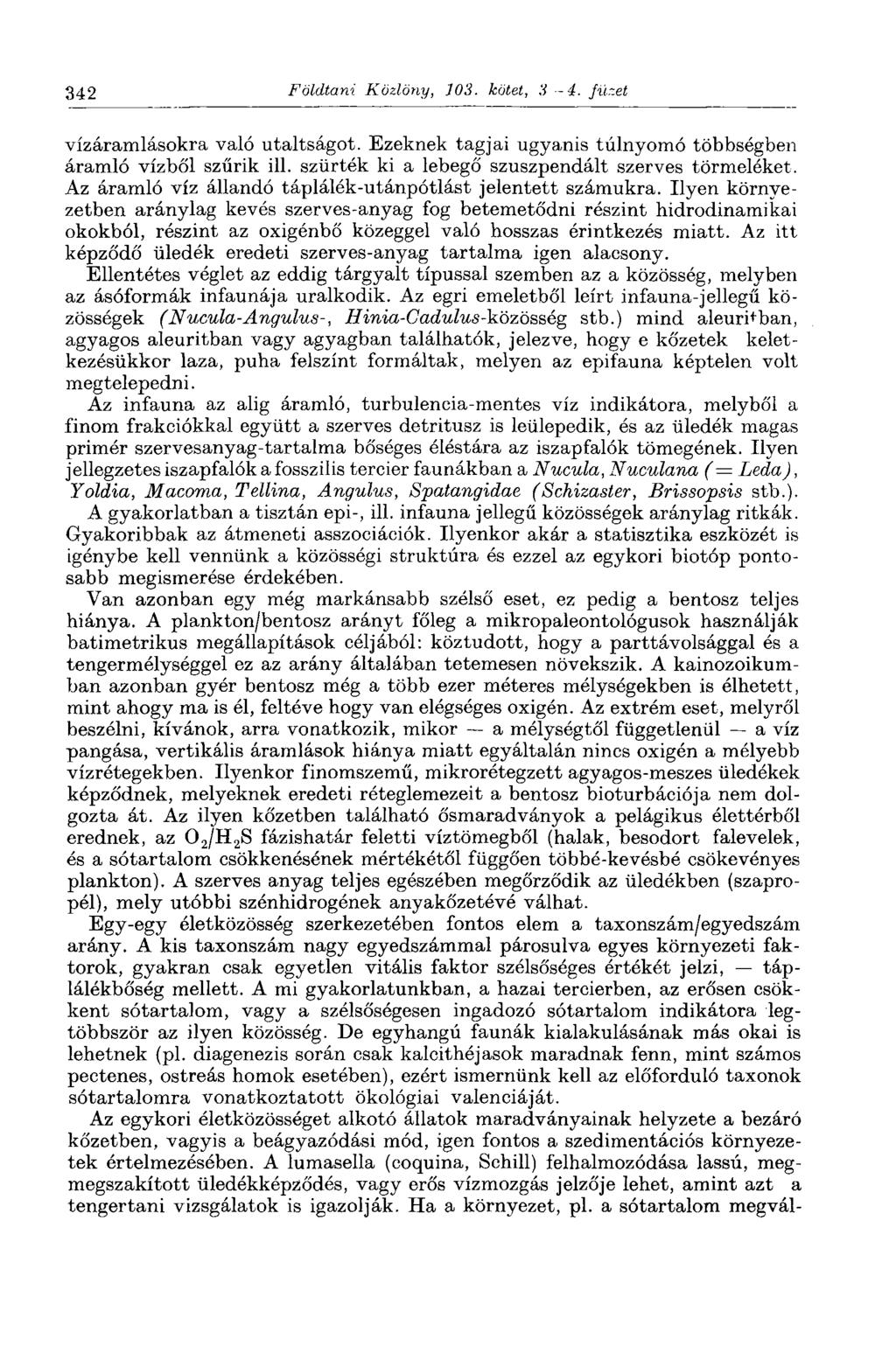 342 Földtani Közlöny, 403. kötet, 3-4. füzet vízáramlásokra való utaltságot. Ezeknek tagjai ugyanis túlnyomó többségben áramló vízből szűrik ill. szűrték ki a lebegő szuszpendált szerves törmeléket.