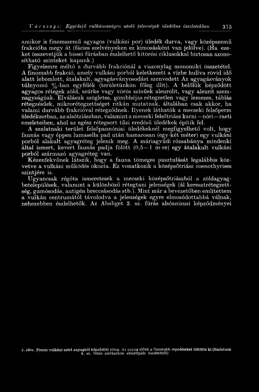 ) Figyelemre méltó a durvább frakciónál a viszonylag monomikt összetétel.