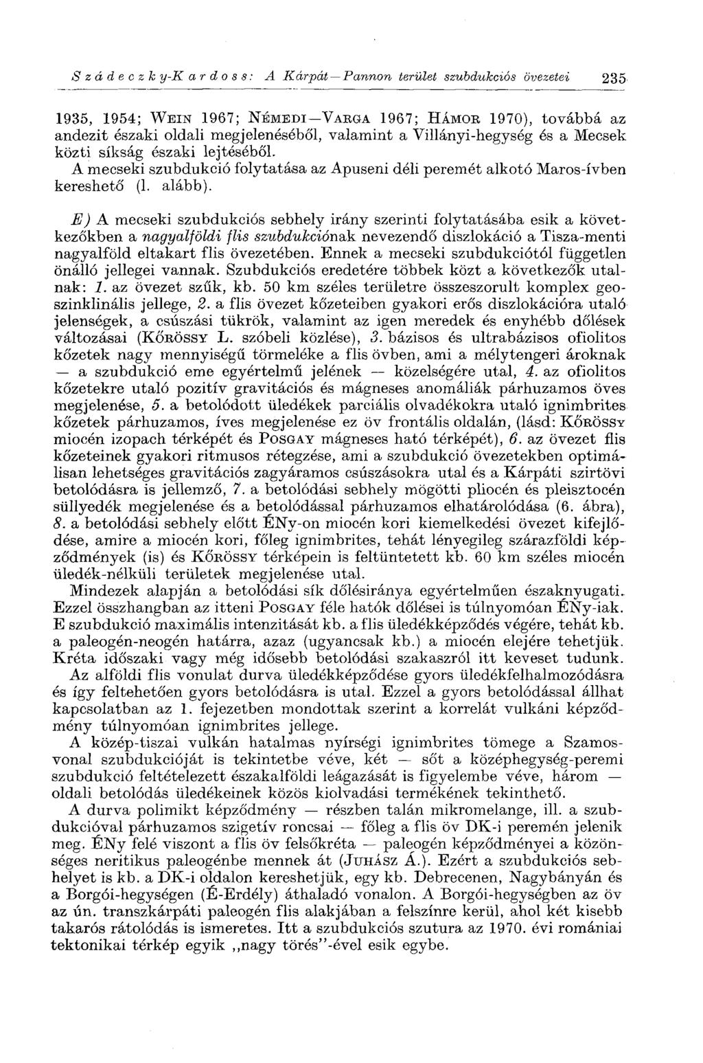 Szádeczk у-к а г d о s s : A Kárpát Pannon terület szubdukciós övezetei 235 1935, 1954; WEIN 1967; NÉMEDI VARGA 1967; HÁMOR 1970), továbbá az andezit északi oldali megjelenéséből, valamint a