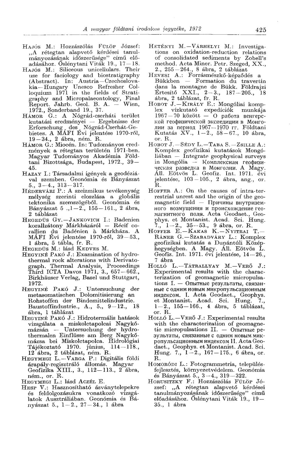A magyar földtani irodalom jegyzéke, 1972 425 HAJÓS M.: Hozzászólás FÜLÖP József: A rétegtan alapvető kérdései tanulmányozásának időszerűsége" című előadásához. Őslénytani Viták 19., 17 18. HAJÓS M.: Siliceous unicellulars.