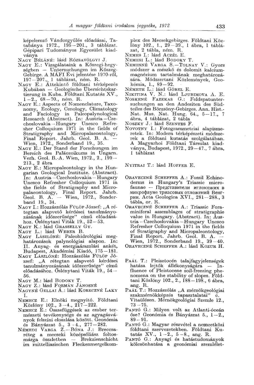 A magyar földtani irodalom jegyzéke, 1972 433 képelemző Vándorgyűlés előadásai, Tatabánya 1972., 195 201., 3 táblázat. Gépipari Tudományos Egyesület kiadványa NAGY BÉLÁNÉ: lásd RÓZSAVÖLGYI J. NAGY E.