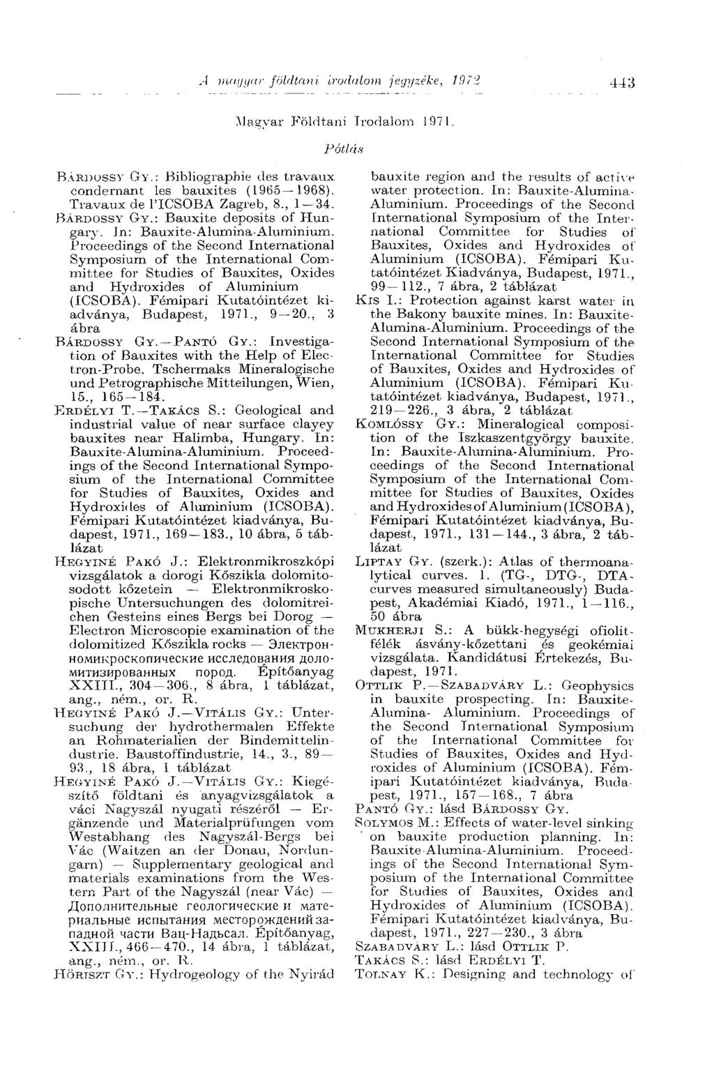 A magyar földtani irodalom jegyzéke, 1973 443 Magyar Földtani Irodalom 1971. Pótlás BÁRDOSSY GY.: Bibliographie des travaux condernant les bauxites (1965 1968). Travaux de l'icsoba Zagreb, 8, 1-34.