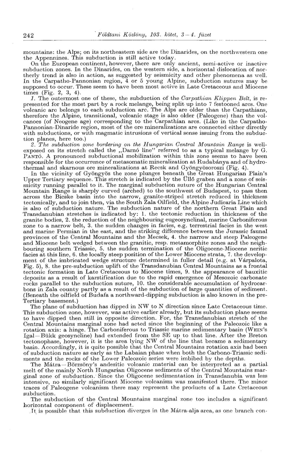 242 Földtani Közlöny, 103. kötet, 3 4. füzet mountains: the Alps; on its northeastern side are the Dinarides, on the northwestern one the Appennines. This subduction is still active today.