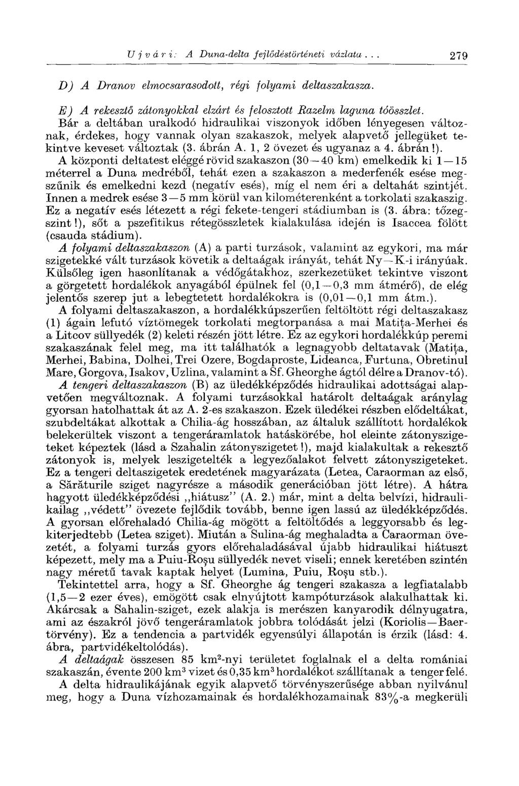 Újvári: A Duna-delta fejlődéstörténeti vázlata... 279 D) A Dranov elmocsarasodott, régi folyami deltaszakasza. E) A rekesztő zátonyokkal elzárt és felosztott Razelm laguna tóösszlet.