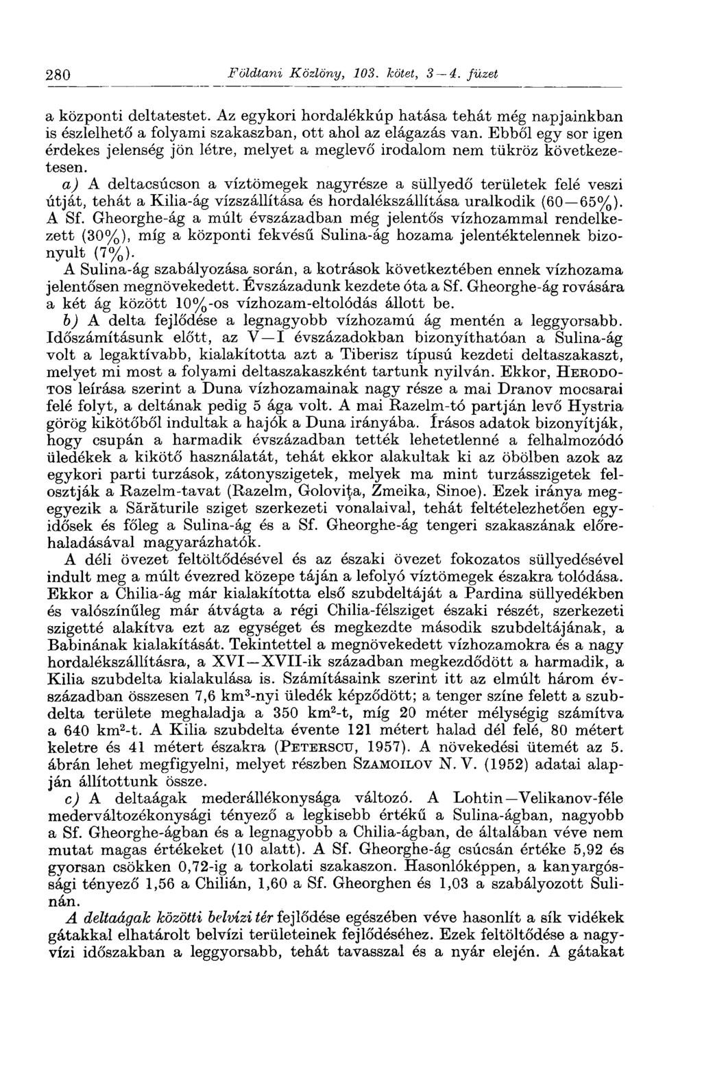 280 Földtani Közlöny, 103. kötet, 3 4. füzet a központi deltatestet. Az egykori hordalékkúp hatása tehát még napjainkban is észlelhető a folyami szakaszban, ott ahol az elágazás van.