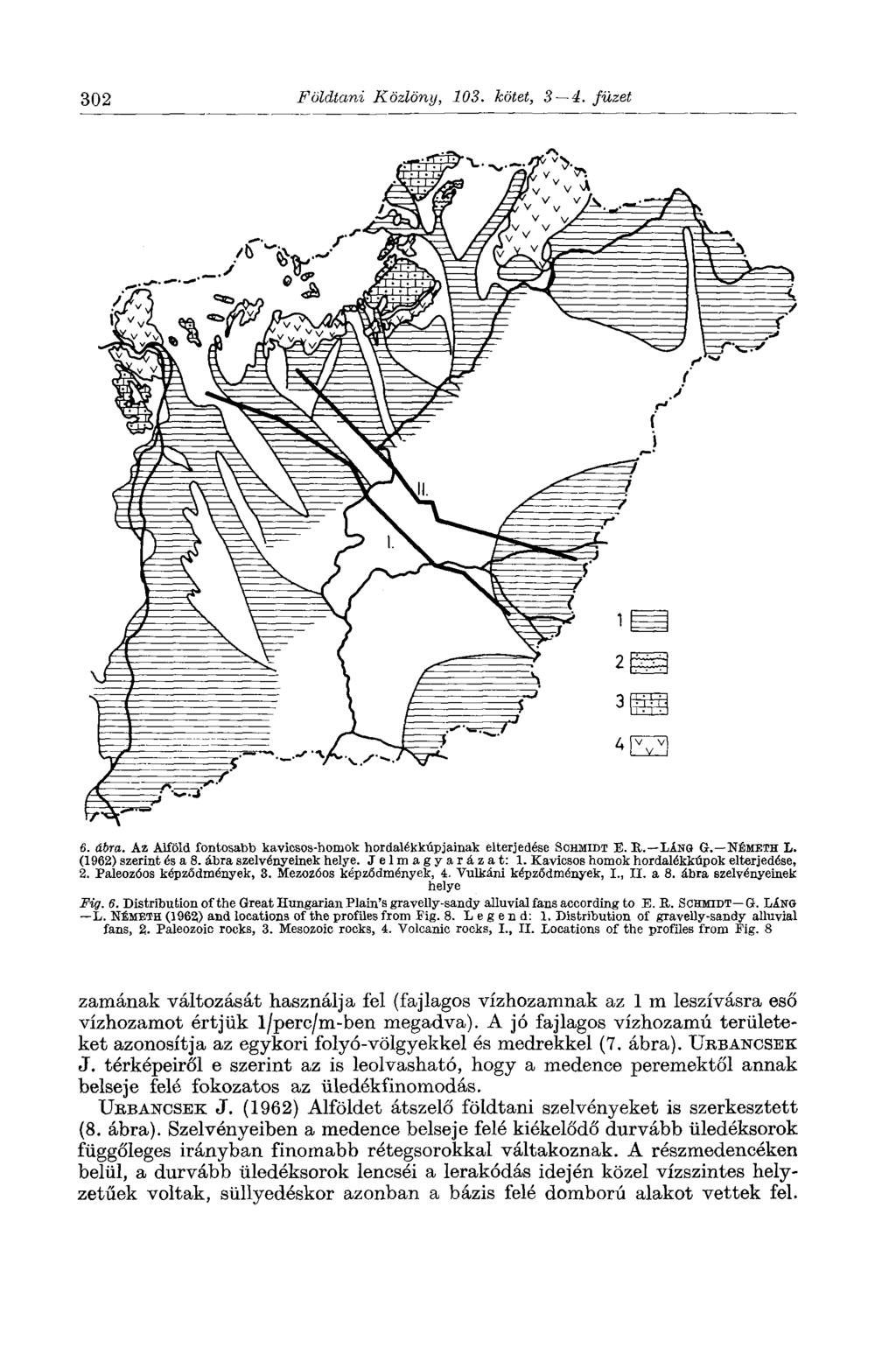 302 Földtani Közlöny, 103. kötet, 3 4. füzet 6. ábra. Az Alföld fontosabb kavicsos-homok hordalékkúpjainak elterjedése SCHMIDT E. В. LÍNO G. NÉMETH L. (1962) szerint és a 8. ábra szelvényeinek helye.