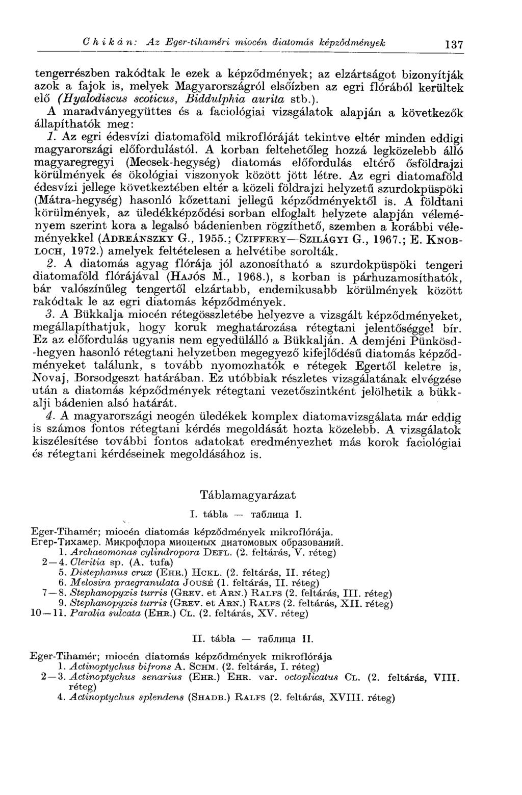 С h i к á n: Az Eger-tihaméri miocén diatomás képződmények 137 tengerrészben rakódtak le ezek a képződmények; az elzártságot bizonyítják azok a fajok is, melyek Magyarországról elsőízben az egri