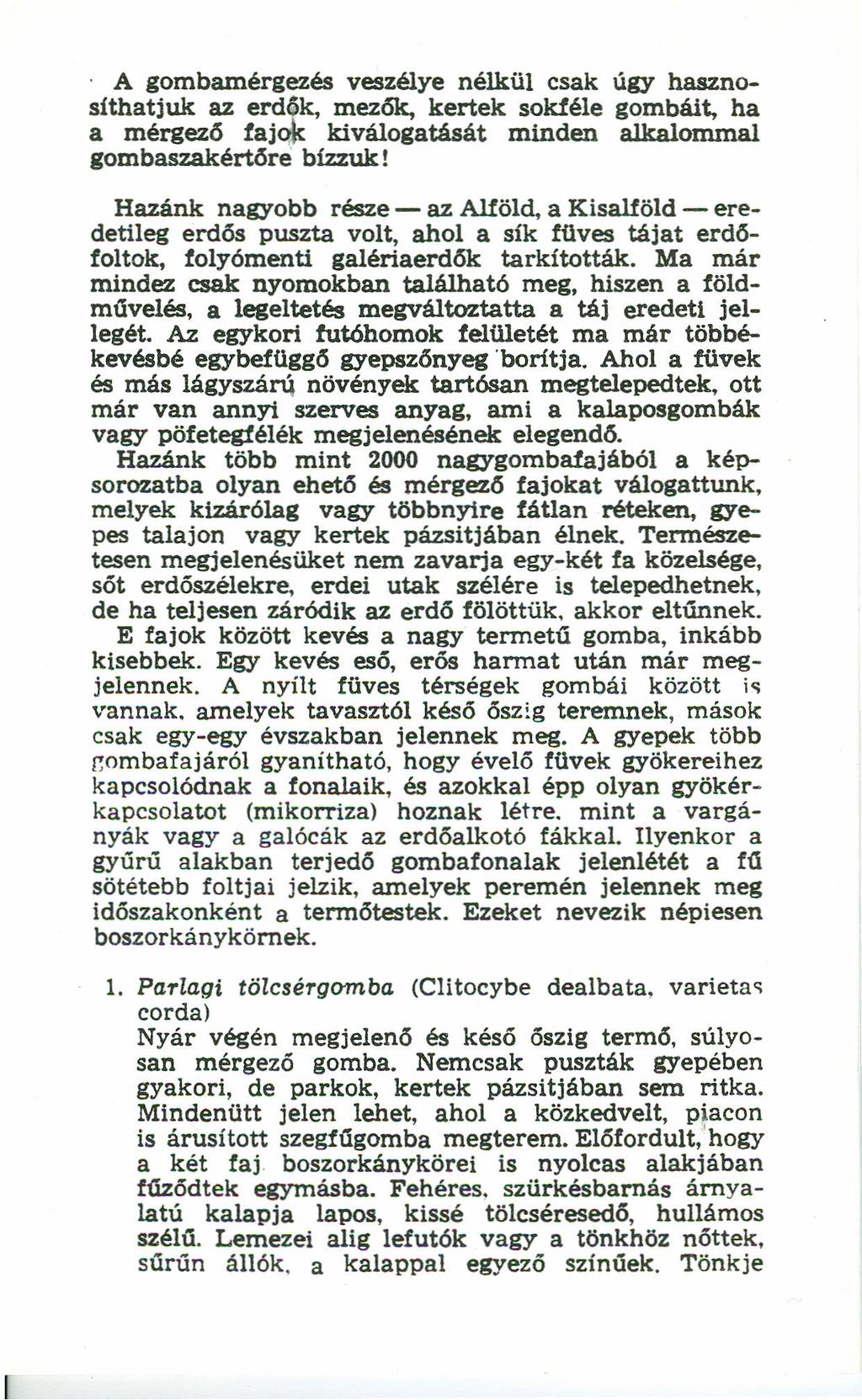 A gombamérgezés veszélye nélkül csak úgy hasznosithatjuk az erdők, mezők, kertek sokféle gombáit, ha a mérgező fajqk kiválogatását minden alkalommal gombaszakértőre bízzuk!