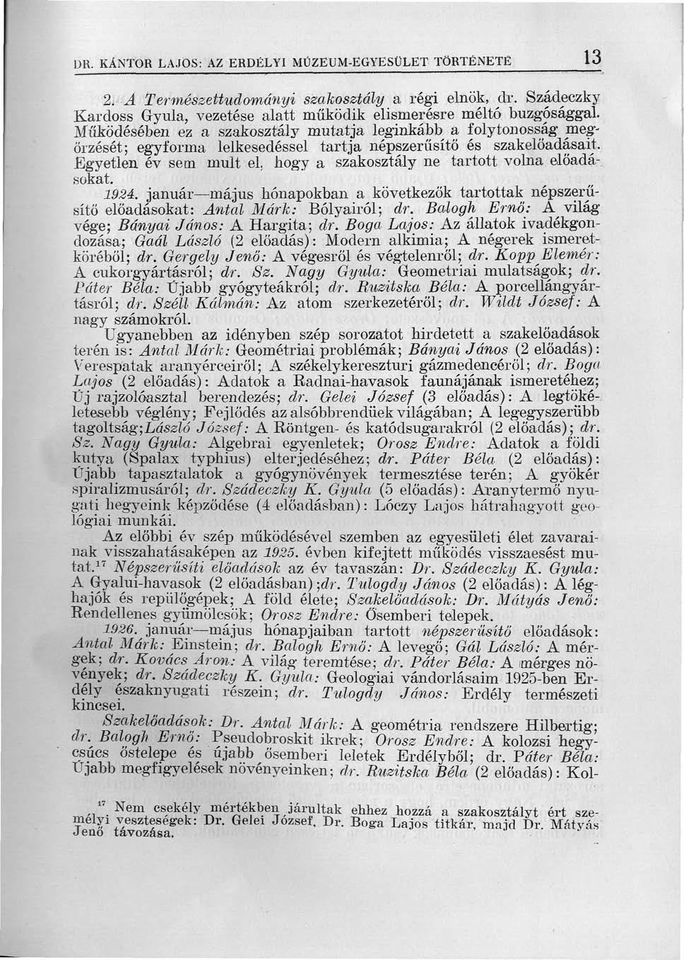 ÜR. KÁNTOR LAJOS: AZ ERDÉLYI MÚZEUM-EGYESÜLET TÖRTÉNETE 13 2. A Természettudományi szakosztály a régi elnök, dr. Szádeczky Kardoss Gyula, vezetése alatt működik elismerésre méltó buzgósággal.