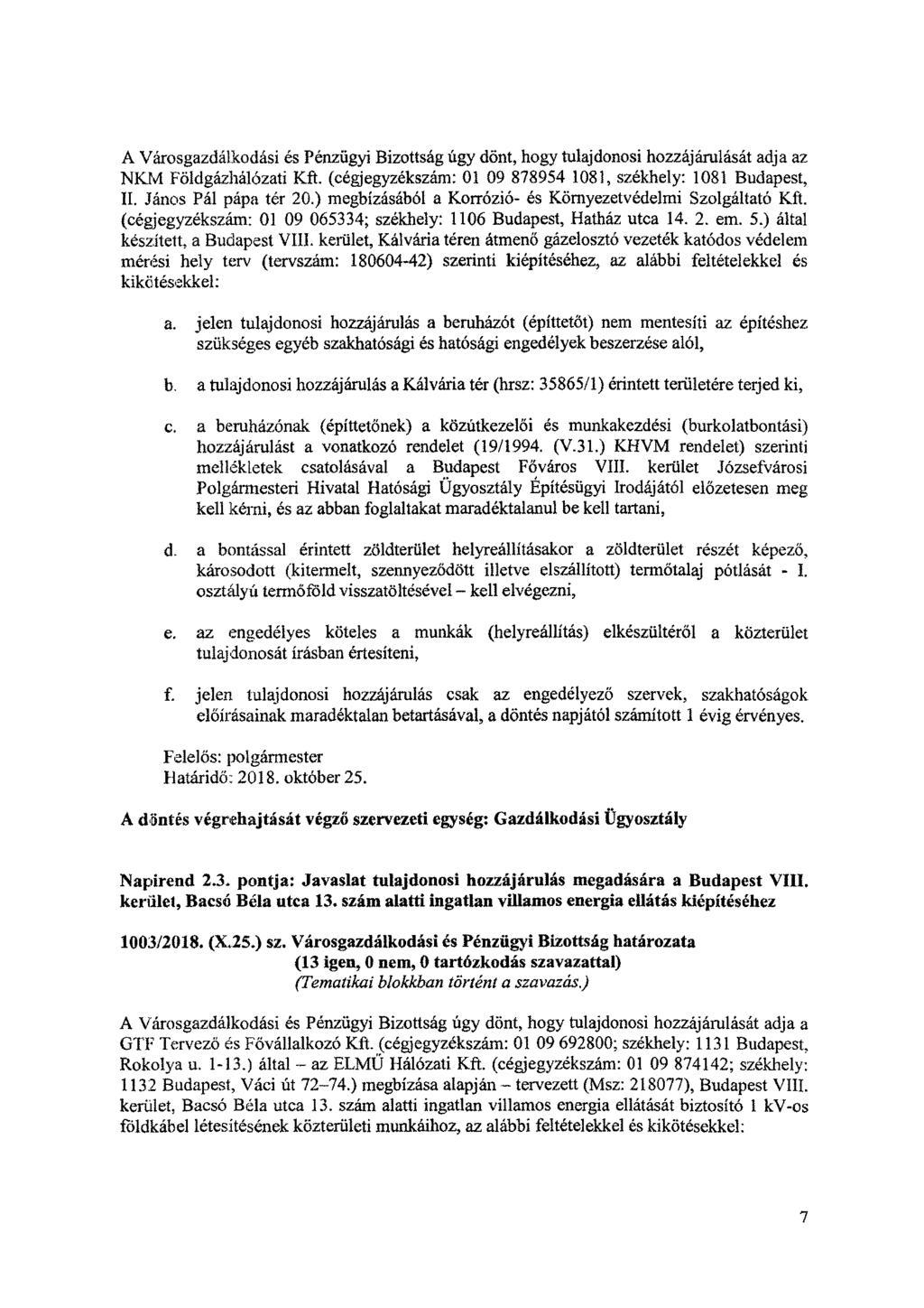 A Városgazdálkodási és Pénzügyi Bizottság úgy dönt, hogy tulajdonosi hozzájárulását adja az NKM Földgázhálózati Kft. (cégjegyzékszám: 01 09 878954 1081, székhely: 1081 Budapest, II.