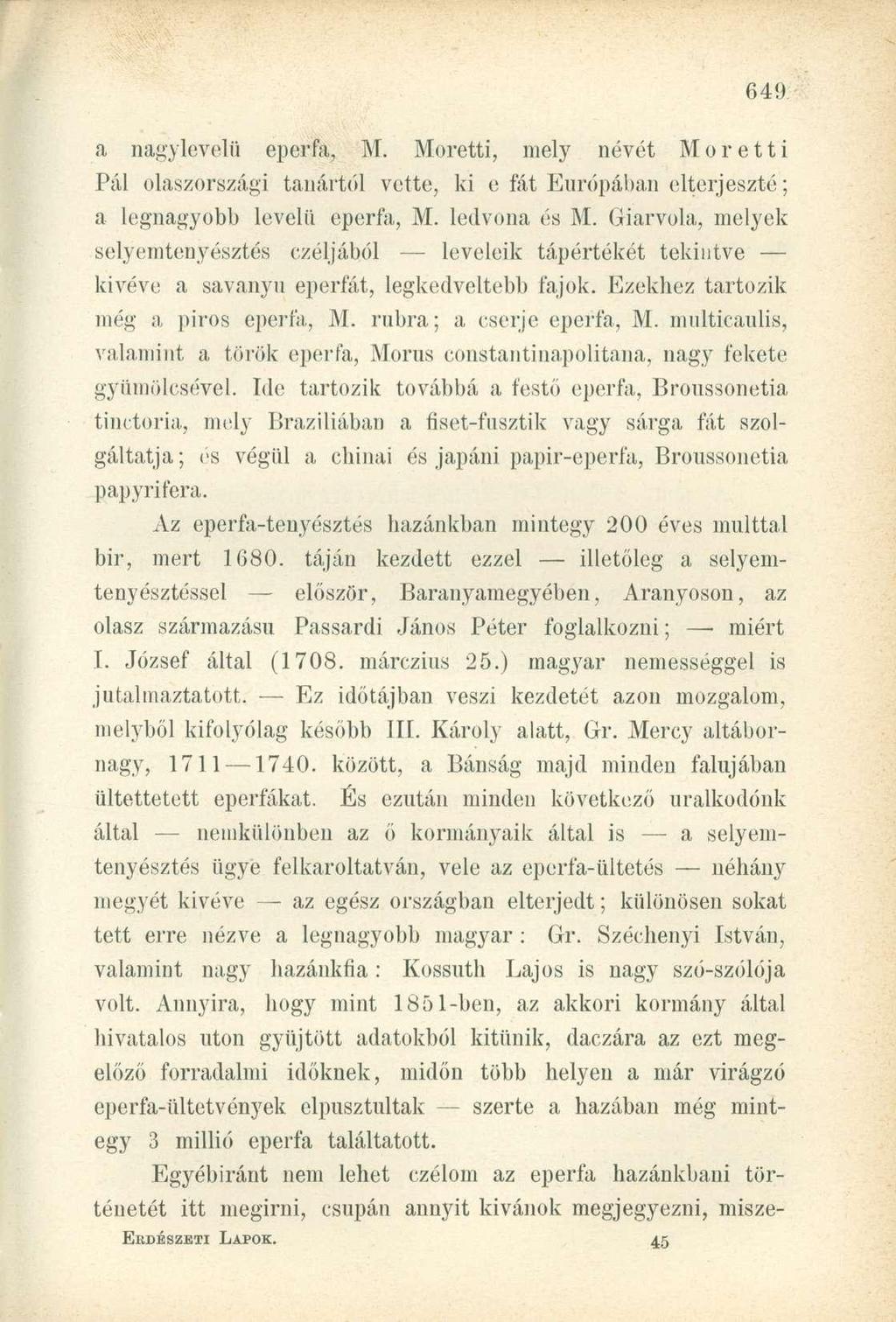 a nagylevelü eperfa, M. Moretti, mely névét Moretti Pál olaszországi tanártól vette, ki e fát Európában elterjeszté; a legnagyobb levelii eperfa, M. ledvona és M.