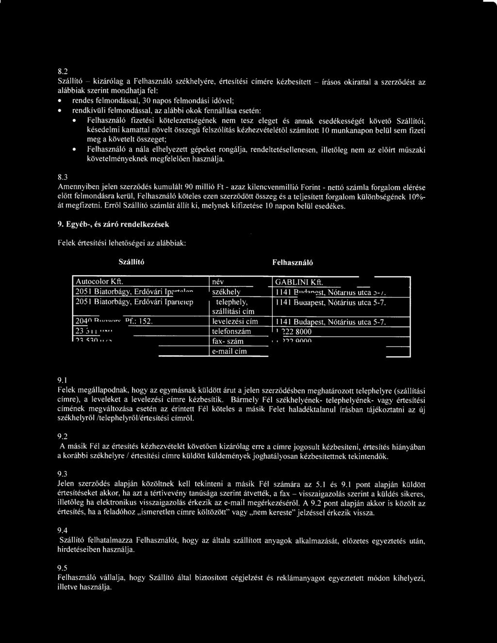 8.2 Szállító - kizárólag a Felhasználó székhelyére, értesítési címére kézbesített - írásos okirattal a szerződést az alábbiak szerint mondhatja fel : rendes felmondással, 30 napos felmondási idővel ;