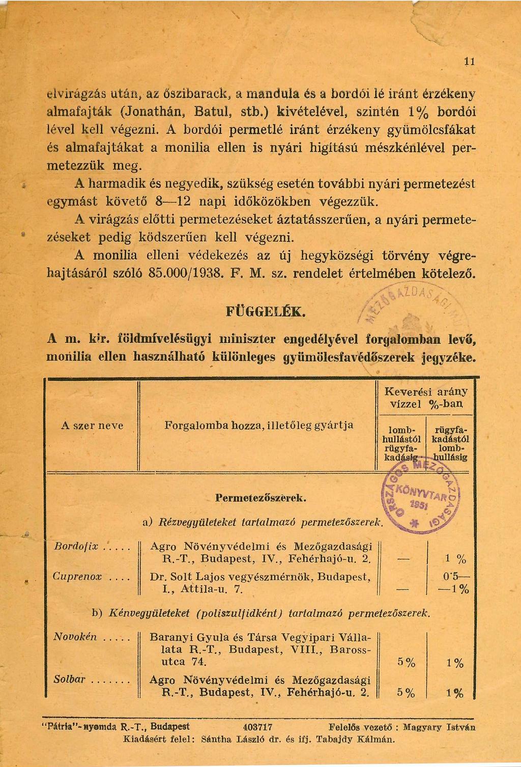 11 elvirágzás után,'az Őszibarack, a mandula és a bordói lé iránt érzékeny almafajták (Jonathán, Batul, stb.) kivételével, szintén 1% bordói lével kell végezni.