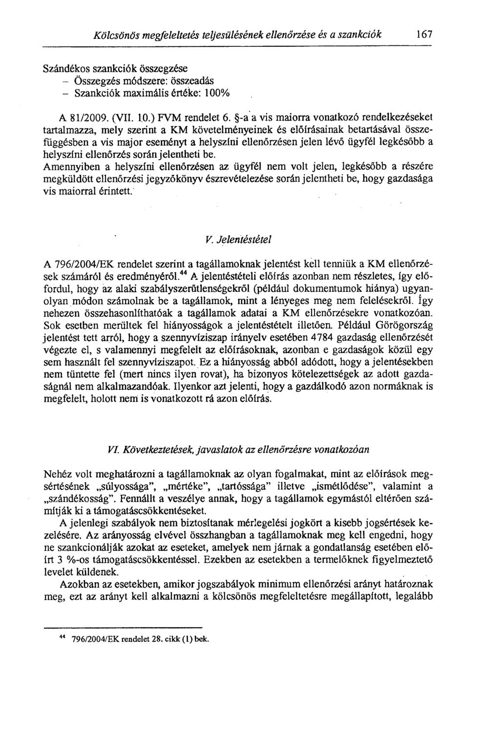 Kölcsönös megfeleltetés teljesülésének ellenőrzése és a szankciók 167 Szándékos szankciók összegzése Összegzés módszere: összeadás Szankciók maximális értéke: 100% A 81/2009. (VII. 1.0.) FVM rendelet.