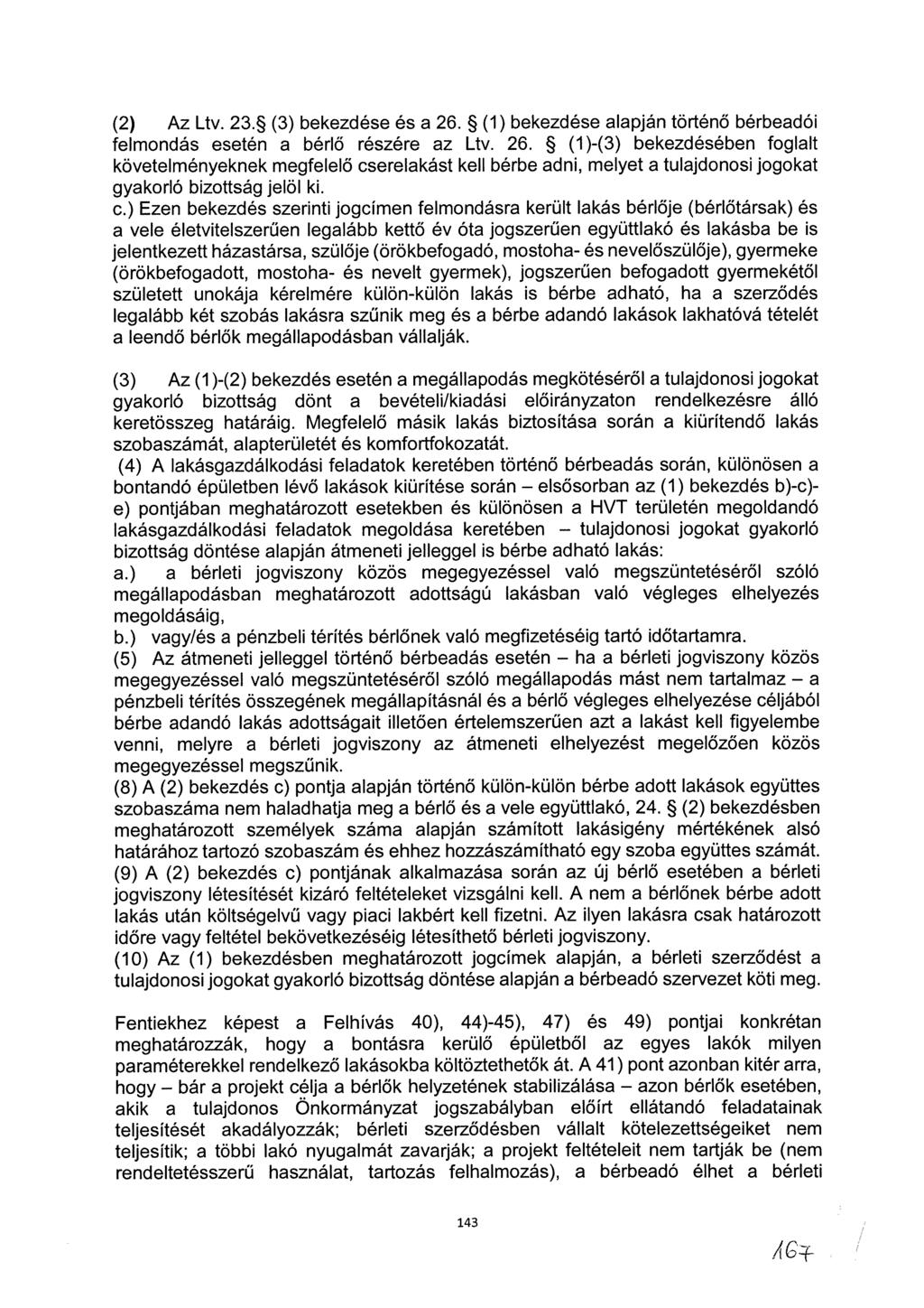 (2) Az Ltv. 23. (3) bekezdése és a 26. (1) bekezdése alapján történő bérbeadói felmondás esetén a bérlő részére az Ltv. 26. (1)-(3) bekezdésében foglalt követelményeknek megfelelő cserelakást kell bérbe adni, melyet a tulajdonosi jogokat gyakorló bizottság jelöl ki.