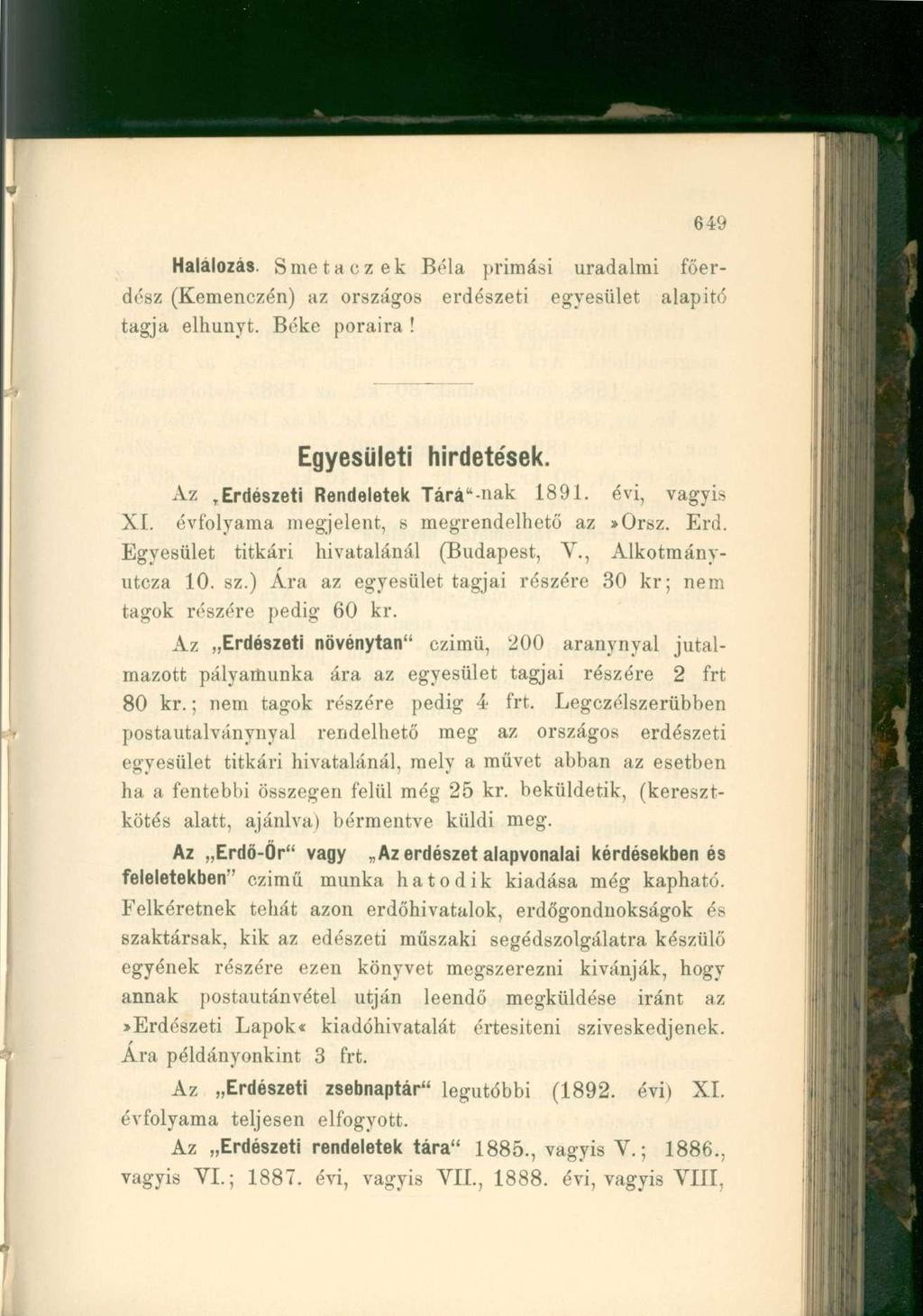 Halálozás. Smetaczek Béla primási uradalmi főerdész (Kemenczén) az országos erdészeti egyesület alapító tagja elhunyt. Béke poraira! Egyesületi hirdetések. Az.Erdészeti Rendeletek Tárádnak 1891.