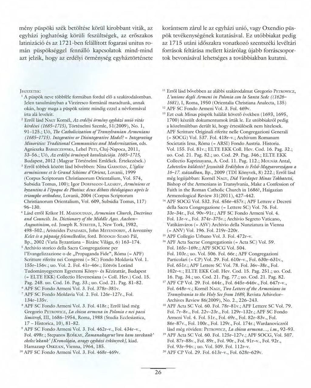 mény püspöki szék betöltése körül kirobbant viták, az egyházi joghatóság körüli feszültségek, az erőszakos latinizáció és az 1721- ben felállított fogarasi unitus román püspökséggel fennálló
