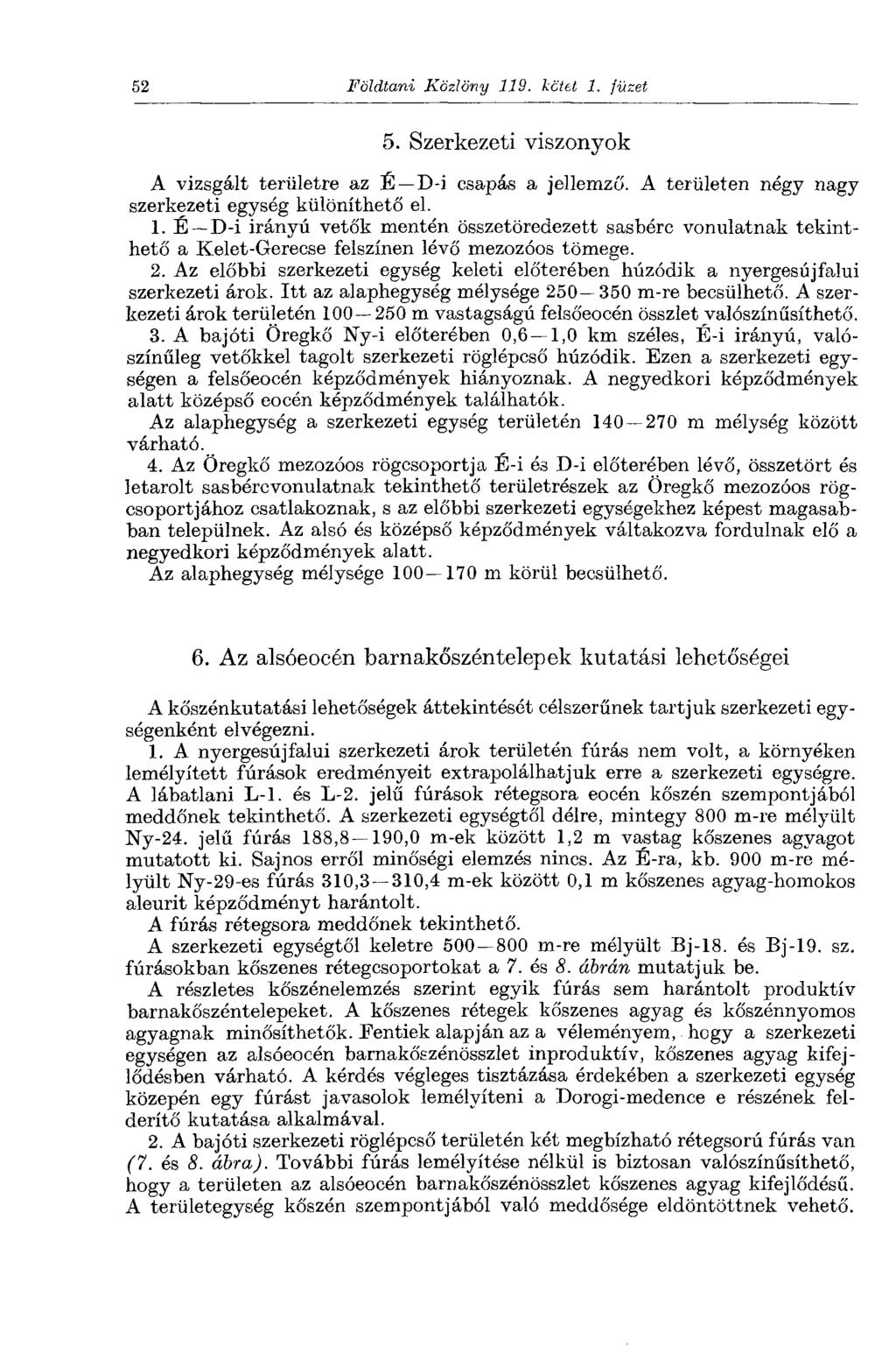 52 Földtani Közlöny 119. kötet 1. füzet 5. Szerkezeti viszonyok A vizsgált területre az É D-i csapás a jellemző. A területen négy nagy szerkezeti egység különíthető el. 1. É D-i irányú vetők mentén összetöredezett sasbérc vonulatnak tekinthető a Kelet-Gerecse felszínen lévő mezozóos tömege.