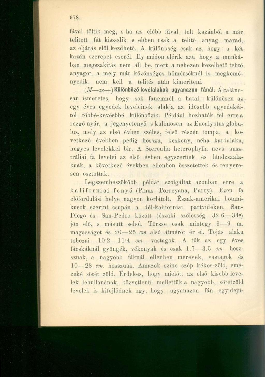 fával töltik meg, s ha az előbb fával telt kazánból a már telitett fát kiszedik s ebben csak a telitő anyag marad, az eljárás elől kezdhető. A különbség csak az, hogy a két kazán szerepet cserél.