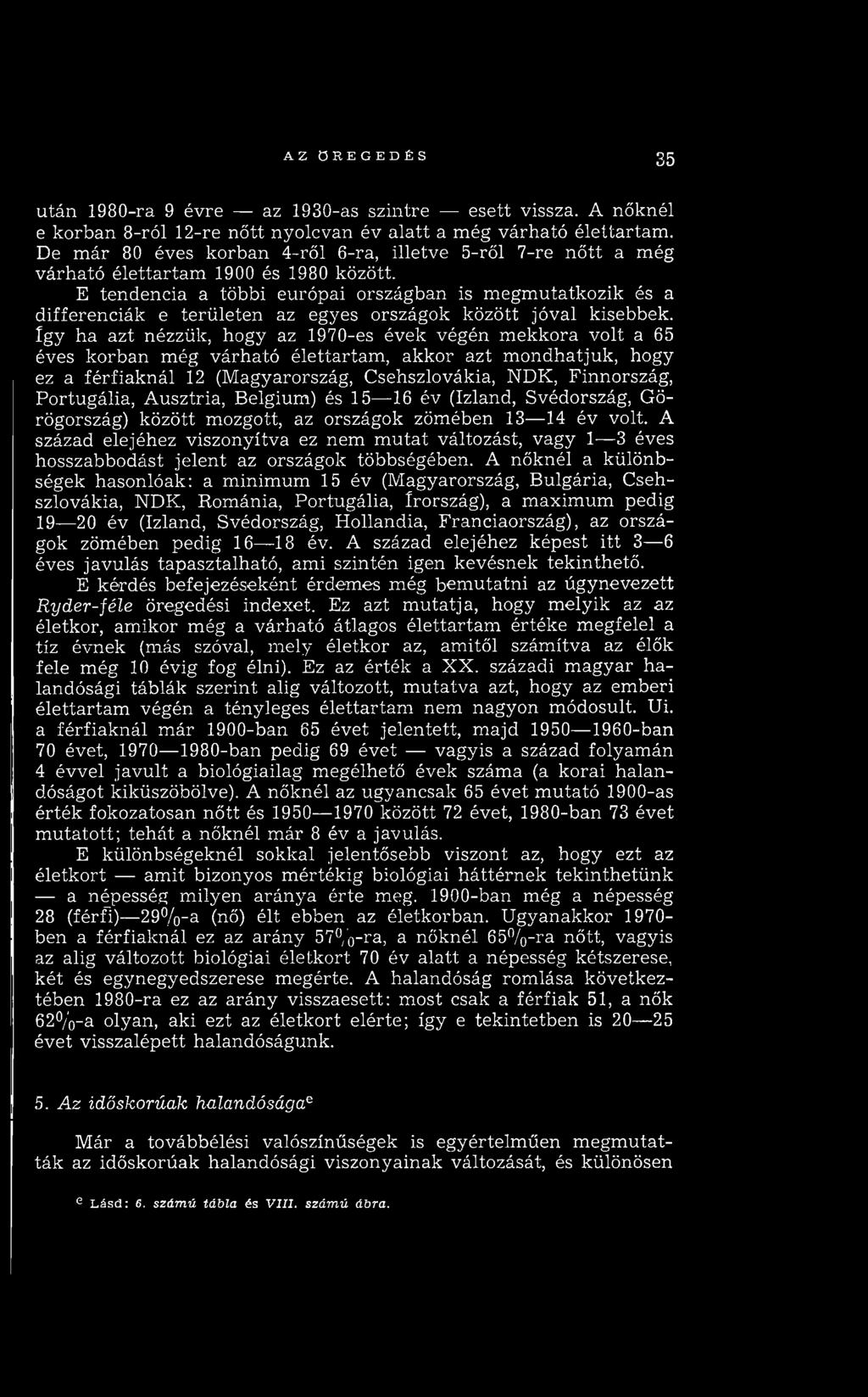 E tendencia a többi európai országban is m egm utatkozik és a differenciák e területen az egyes országok között jóval kisebbek, így ha azt nézzük, hogy az 1970-es évek végén m ekkora volt a 65 éves