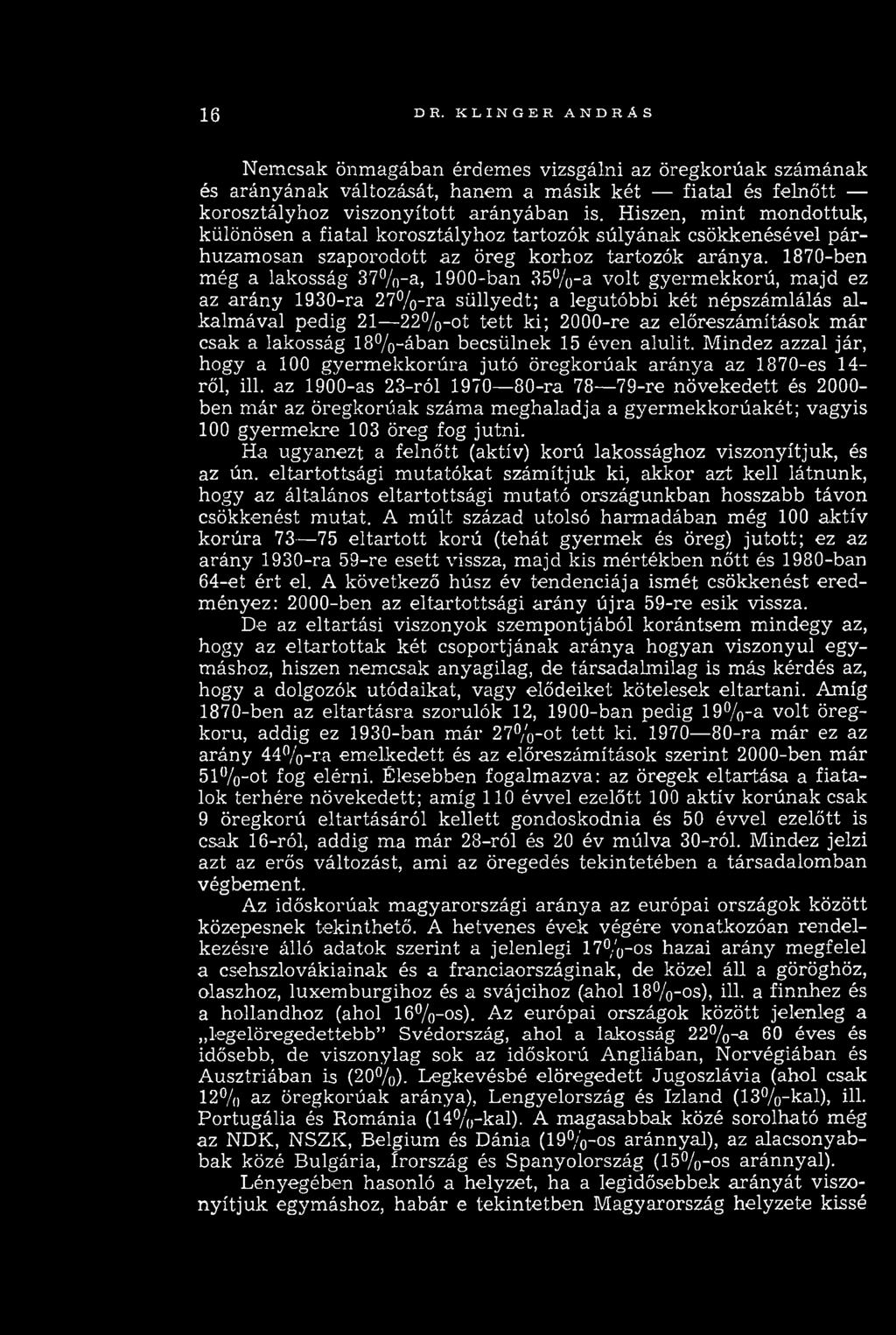 1870-ben még a lakosság 37%-a, 1900-ban 35% -a volt gyerm ekkorú, m ajd ez az arán y 1930-ra 27% -ra süllyedt; a legutóbbi két népszám lálás alkalm ával pedig 21 22% -ot tett ki; 2000-re az előreszám