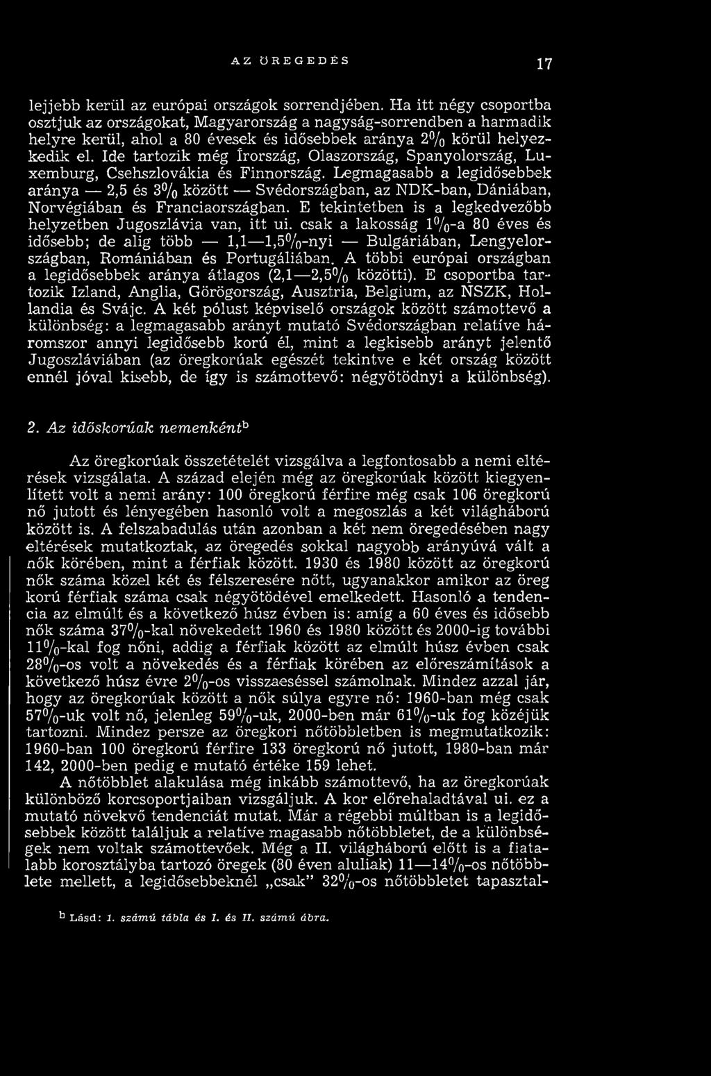 Ide tartozik m ég Írország, Olaszország, Spanyolország, Luxemburg, Csehszlovákia és Finnország.