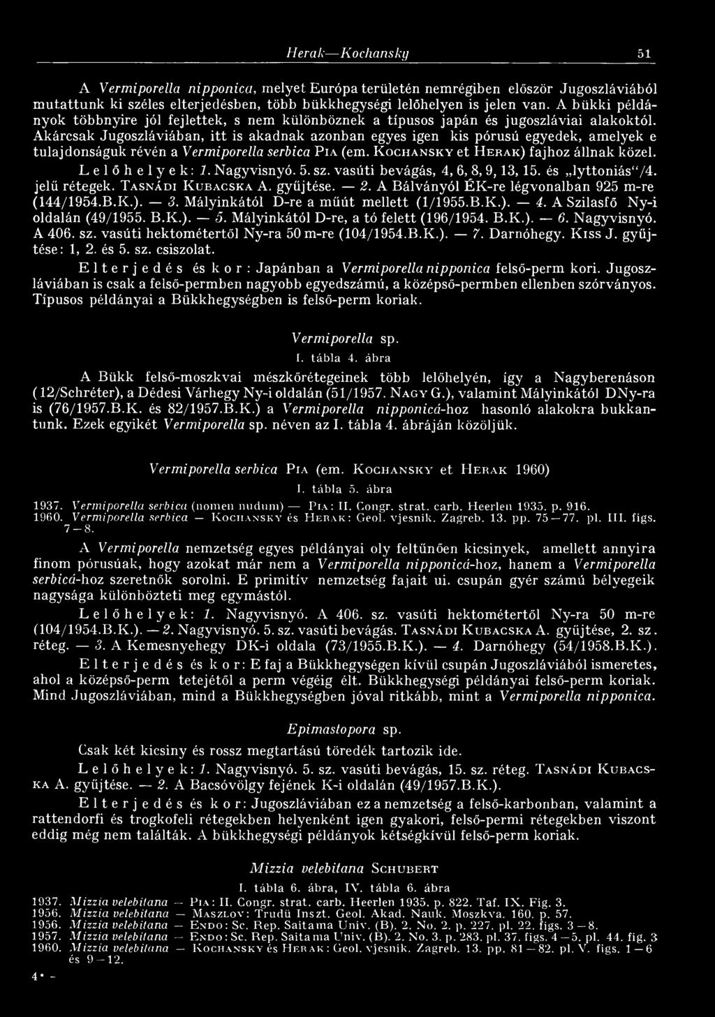 Akárcsak Jugoszláviában, itt is akadnak azonban egyes igen kis pórusú egyedek, amelyek e tulajdonságuk révén a Vermiporella serbica P ia (em. K o c h a n s k y et H e r a k ) fajhoz állnak közel.
