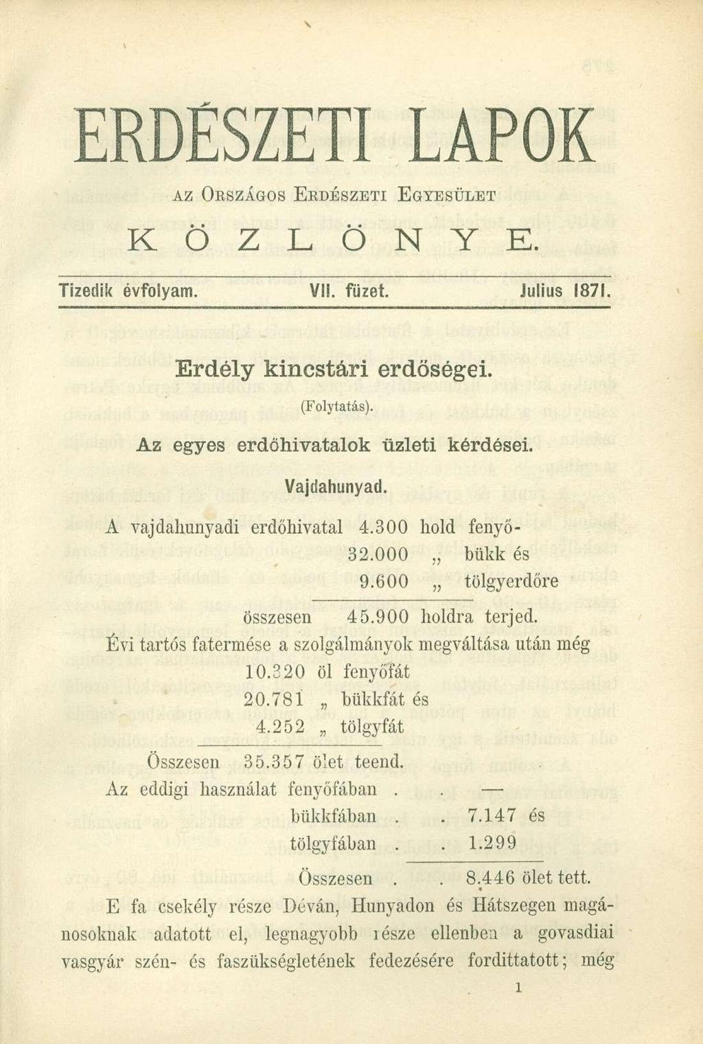 ERDÉSZETI LAPO K AZ ORSZÁGOS ERDÉSZETI EGYESÜLET KÖZLÖNYE. Tizedik évfolyam. VII. füzet. Július 1871. Erdély kincstári erdőségei. (Folytatás). Az egyes erdőhivatalok üzleti kérdései. Vajdahunyad.