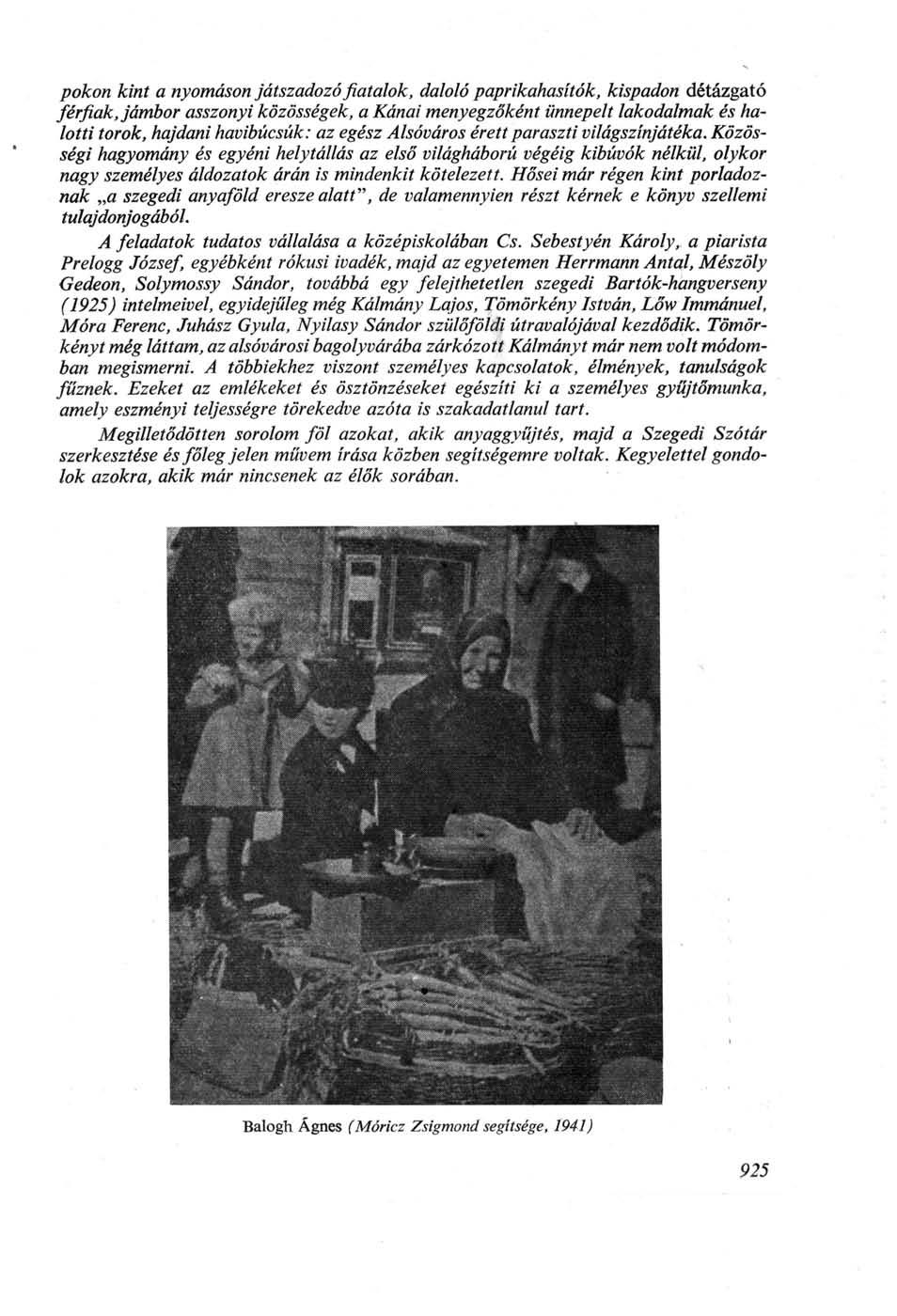 pókon kint a nyomáson játszadozó fiatalok, daloló paprikahasítók, kispadon détázgató férfiak jámbor asszonyi közösségek, a Kánai menyegzőként ünnepelt lakodalmak és halotti torok, hajdani havibúcsúk: