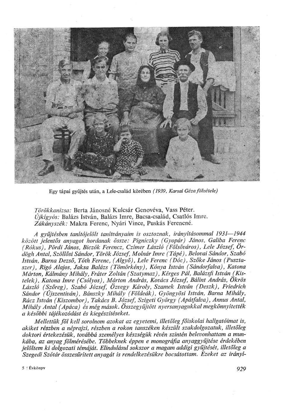 Egy tápai gyűjtés után, a Lele-család körében (1939, Karsai Géza fölvétele) Törökkanizsa: Berta Jánosné Kulcsár Genovéva, Vass Péter. Újkígyós: Balázs István, Balázs Imre, Bacsa-család, Csatlós Imre.